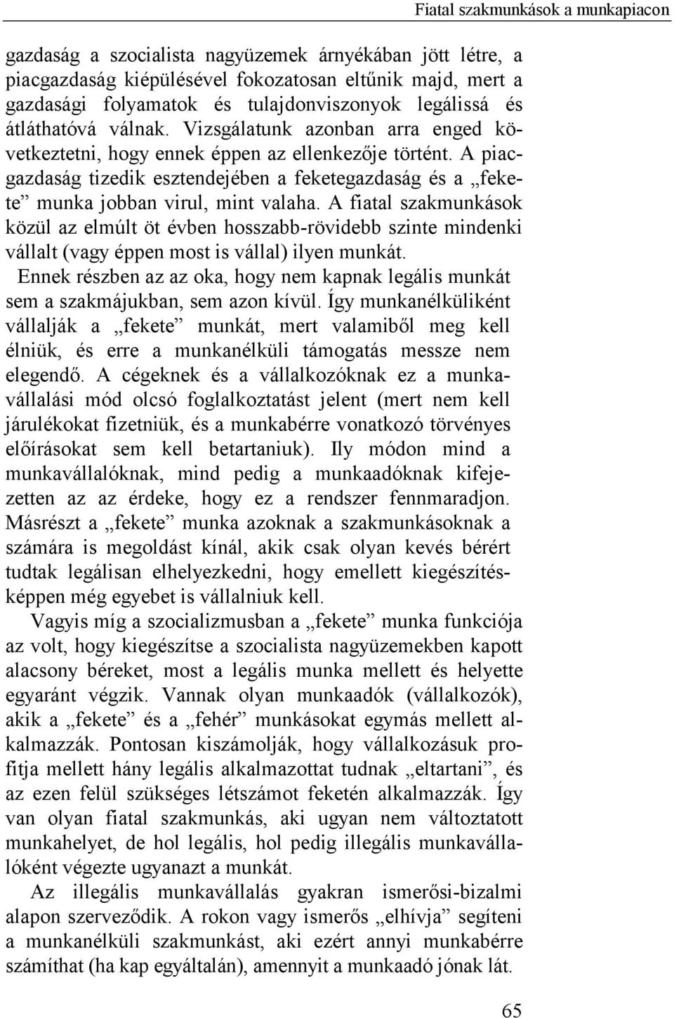 A fiatal szakmunkások közül az elmúlt öt évben hosszabb-rövidebb szinte mindenki vállalt (vagy éppen most is vállal) ilyen munkát.