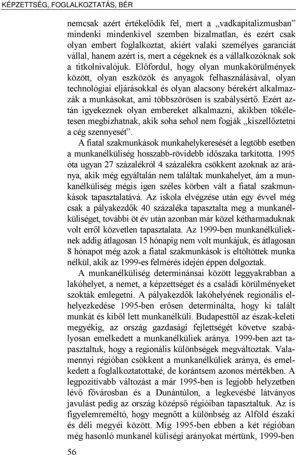 Előfordul, hogy olyan munkakörülmények között, olyan eszközök és anyagok felhasználásával, olyan technológiai eljárásokkal és olyan alacsony bérekért alkalmazzák a munkásokat, ami többszörösen is