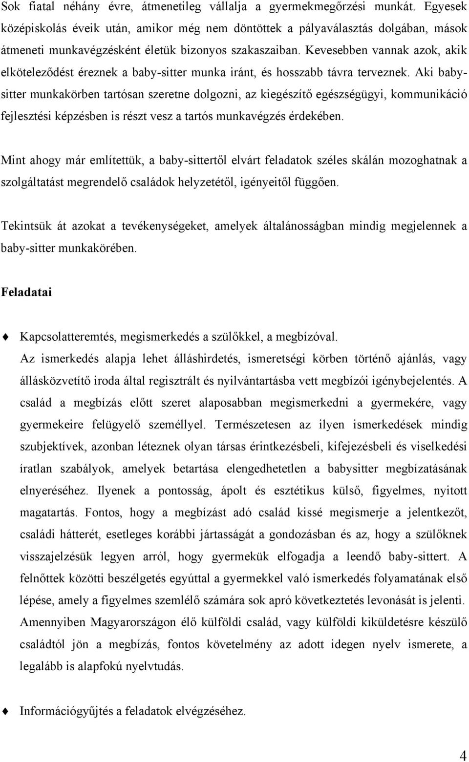 Kevesebben vannak azok, akik elköteleződést éreznek a baby-sitter munka iránt, és hosszabb távra terveznek.