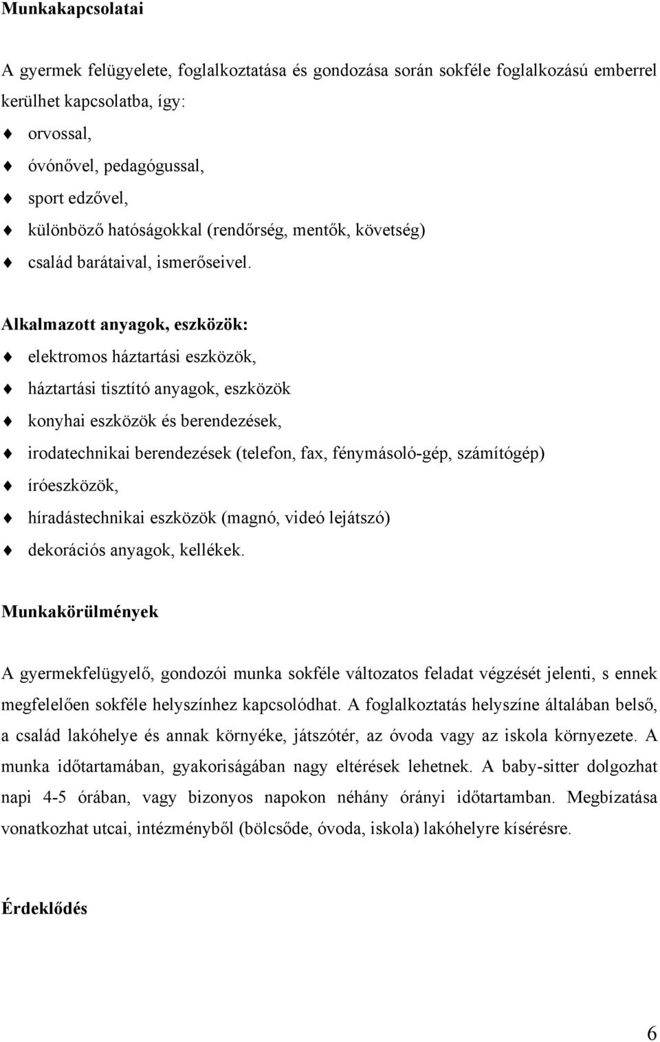 Alkalmazott anyagok, eszközök: elektromos háztartási eszközök, háztartási tisztító anyagok, eszközök konyhai eszközök és berendezések, irodatechnikai berendezések (telefon, fax, fénymásoló-gép,