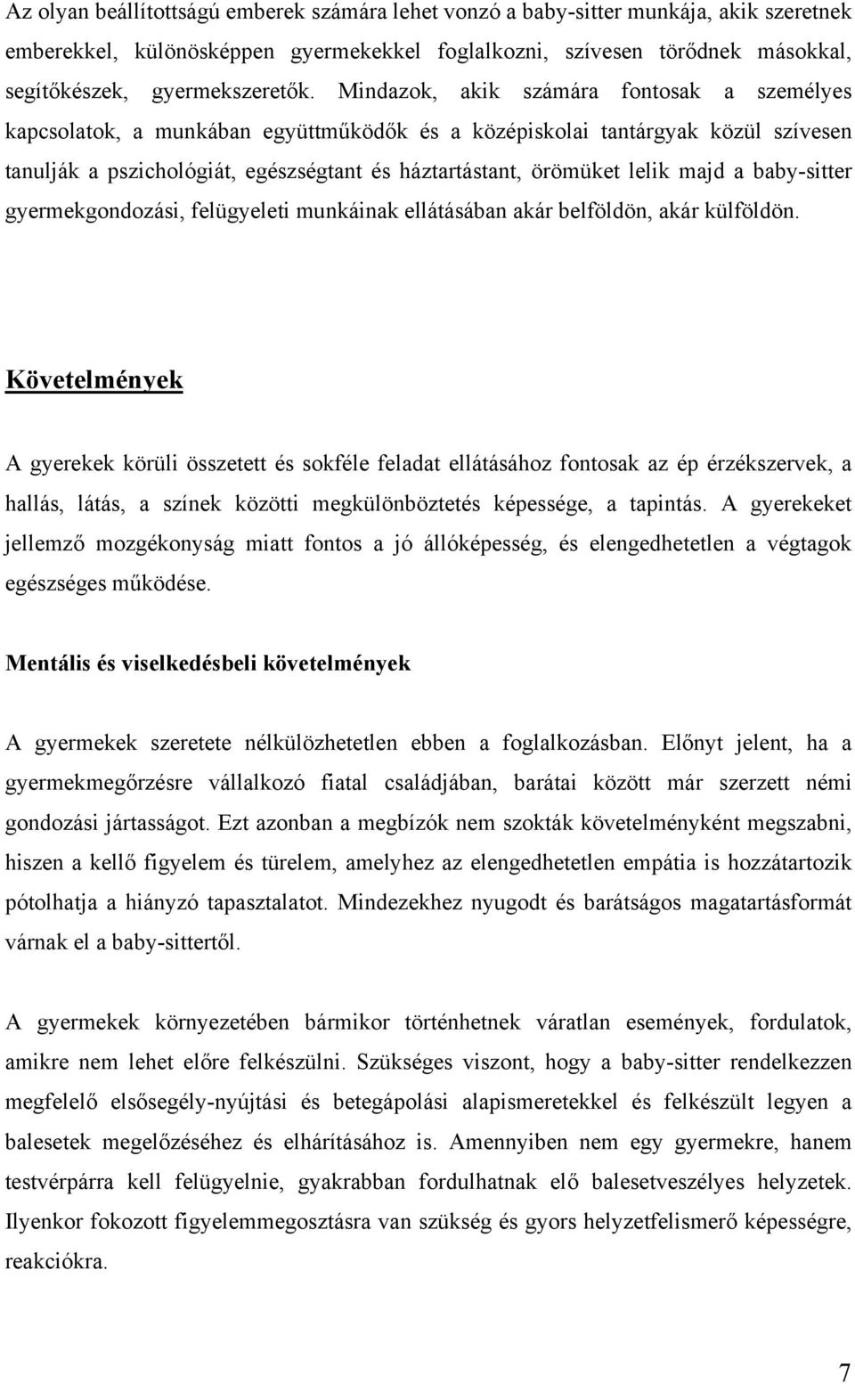 majd a baby-sitter gyermekgondozási, felügyeleti munkáinak ellátásában akár belföldön, akár külföldön.