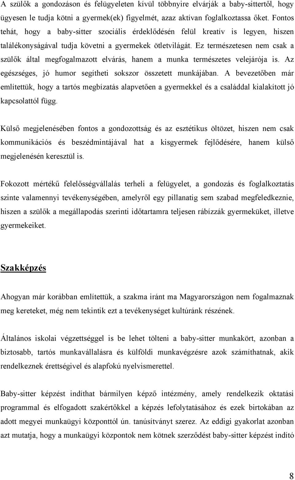 Ez természetesen nem csak a szülők által megfogalmazott elvárás, hanem a munka természetes velejárója is. Az egészséges, jó humor segítheti sokszor összetett munkájában.