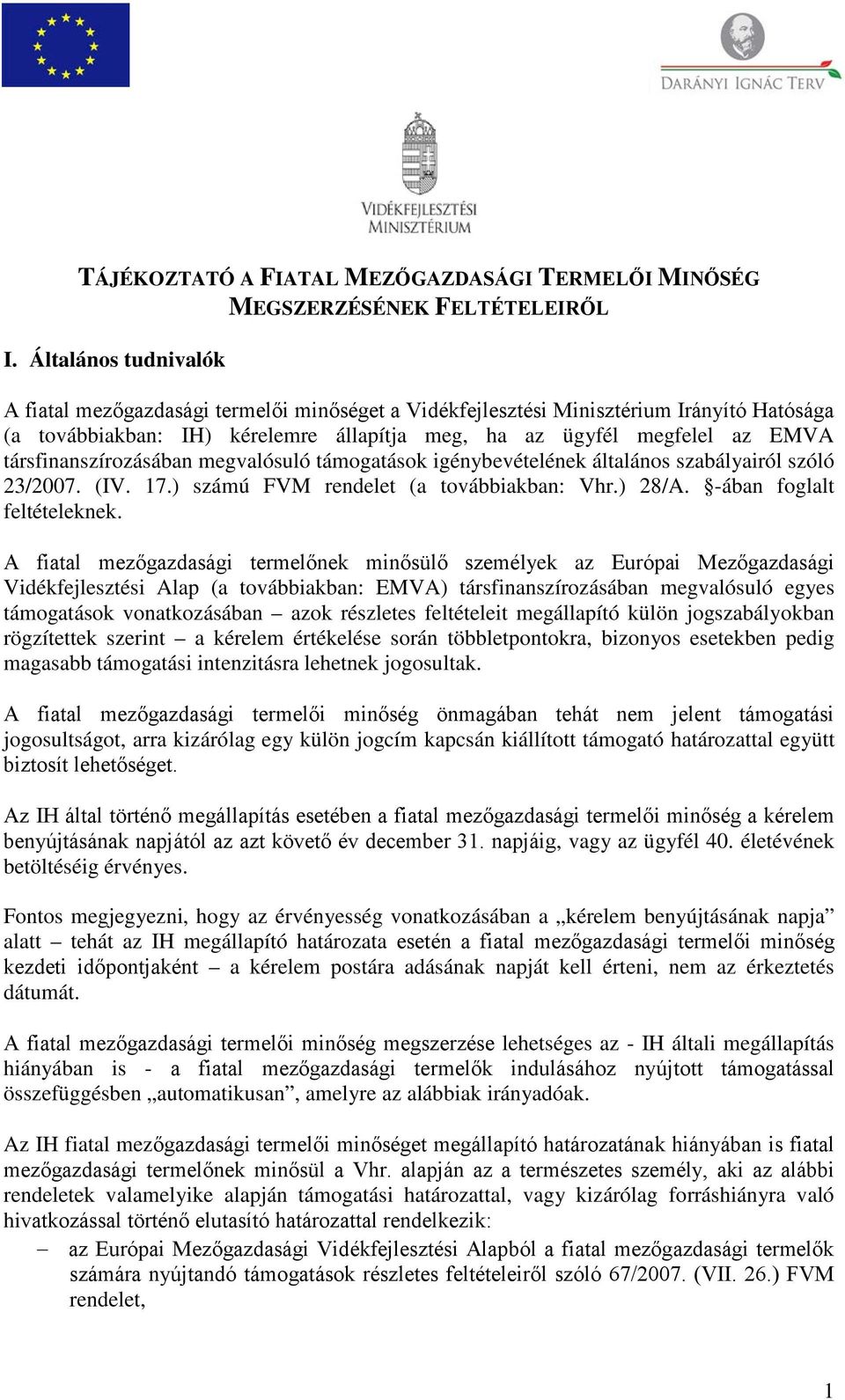 ügyfél megfelel az EMVA társfinanszírozásában megvalósuló támogatások igénybevételének általános szabályairól szóló 23/2007. (IV. 17.) számú FVM rendelet (a továbbiakban: Vhr.) 28/A.