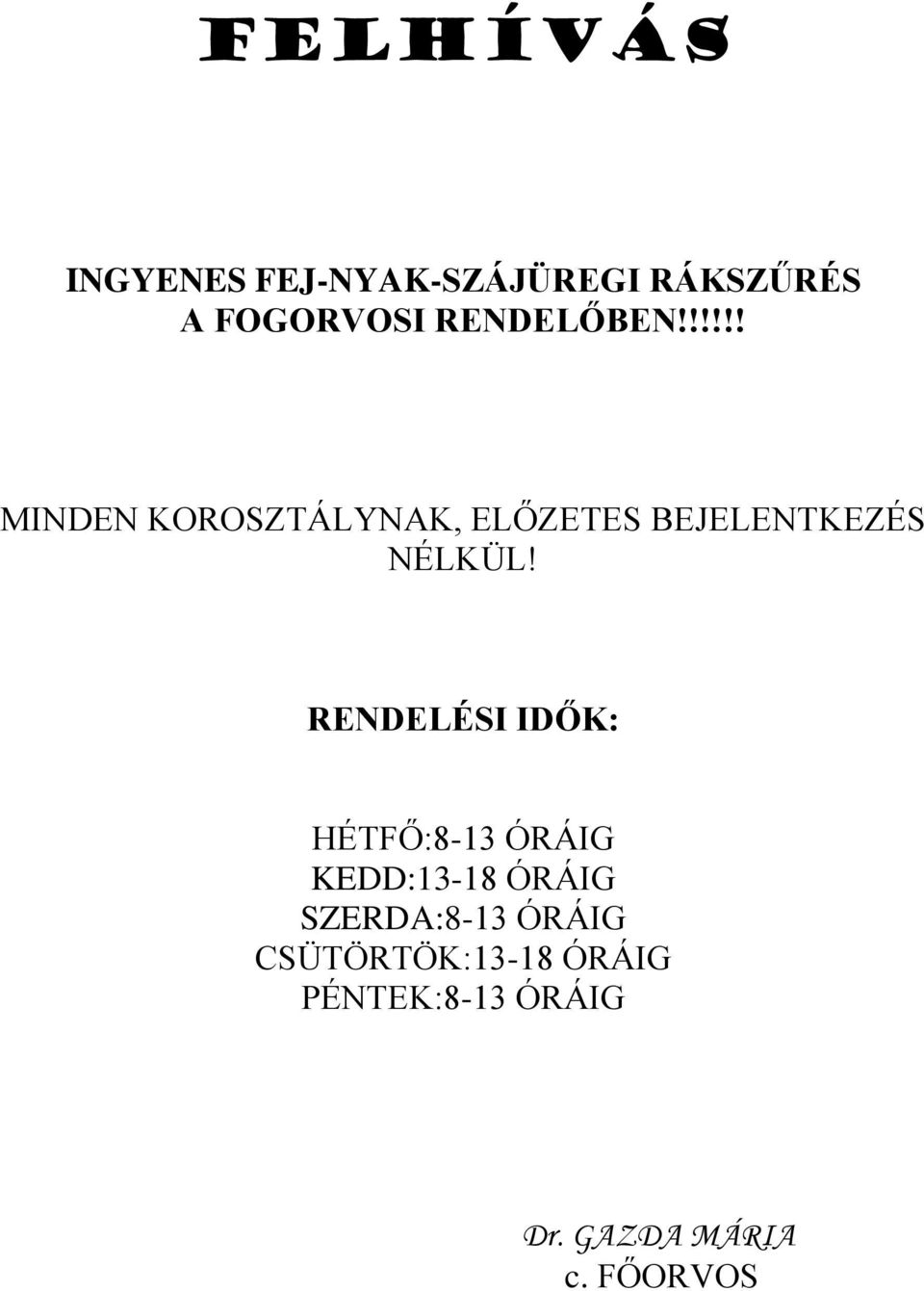 RENDELÉSI IDŐK: HÉTFŐ:8-13 ÓRÁIG KEDD:13-18 ÓRÁIG SZERDA:8-13