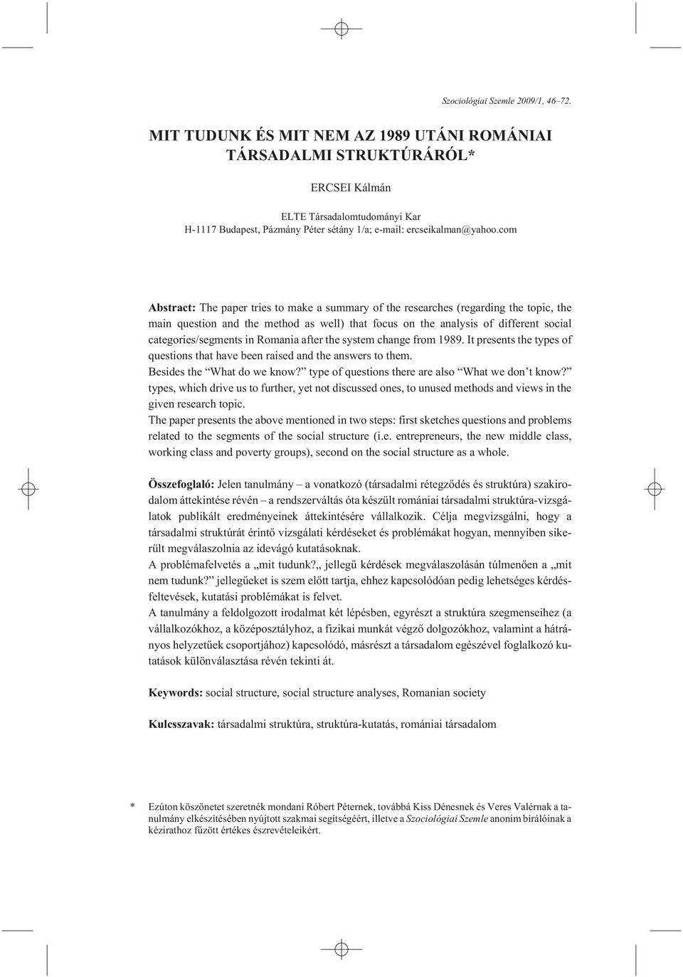 com Abstract: The paper tries to make a summary of the researches (regarding the topic, the main question and the method as well) that focus on the analysis of different social categories/segments in