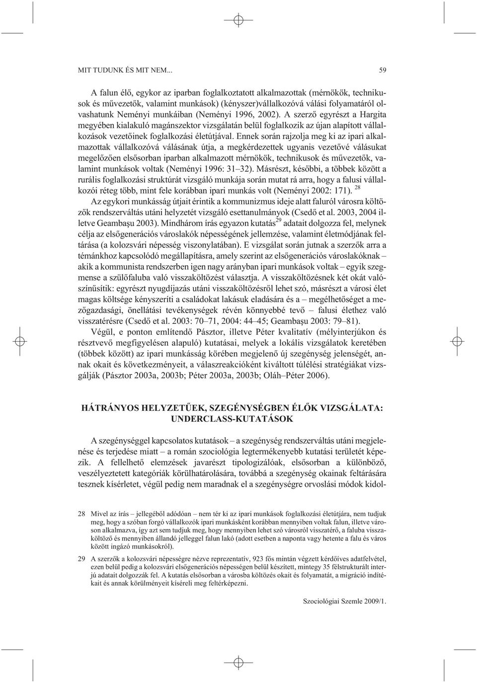 (Neményi 1996, 2002). A szerzõ egyrészt a Hargita megyében kialakuló magánszektor vizsgálatán belül foglalkozik az újan alapított vállalkozások vezetõinek foglalkozási életútjával.