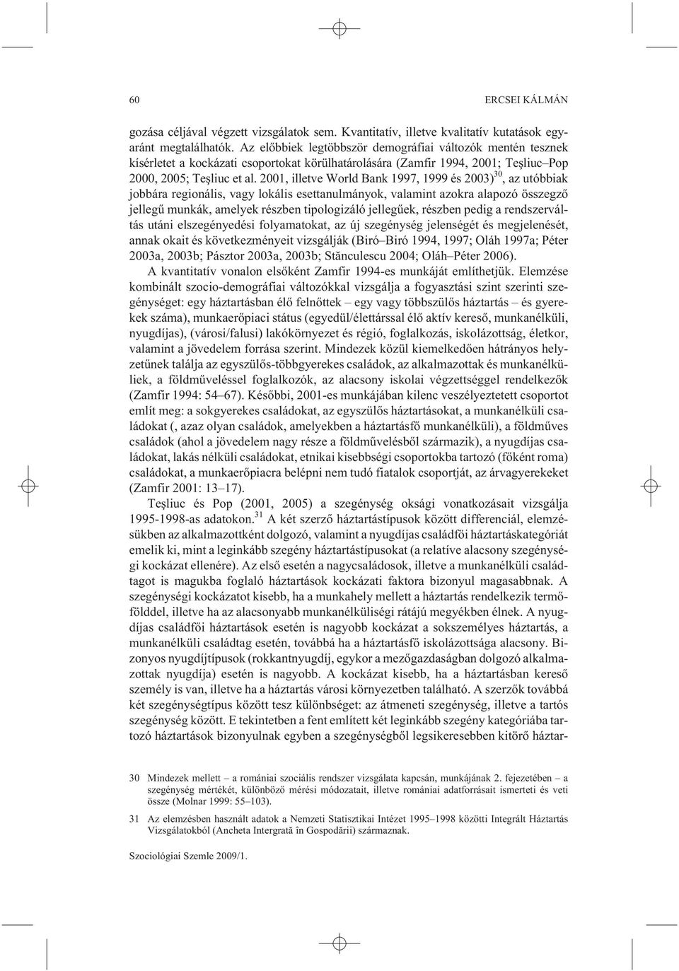 2001, illetve World Bank 1997, 1999 és 2003) 30, az utóbbiak jobbára regionális, vagy lokális esettanulmányok, valamint azokra alapozó összegzõ jellegû munkák, amelyek részben tipologizáló jellegûek,