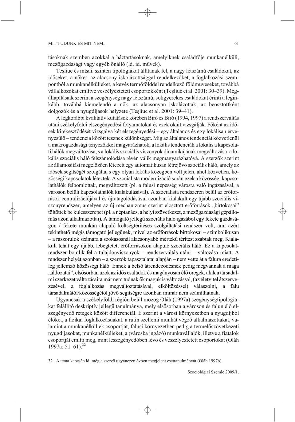 rendelkezõ földmûveseket, továbbá vállalkozókat említve veszélyeztetett csoportokként (Teºliuc et al. 2001: 30 39).