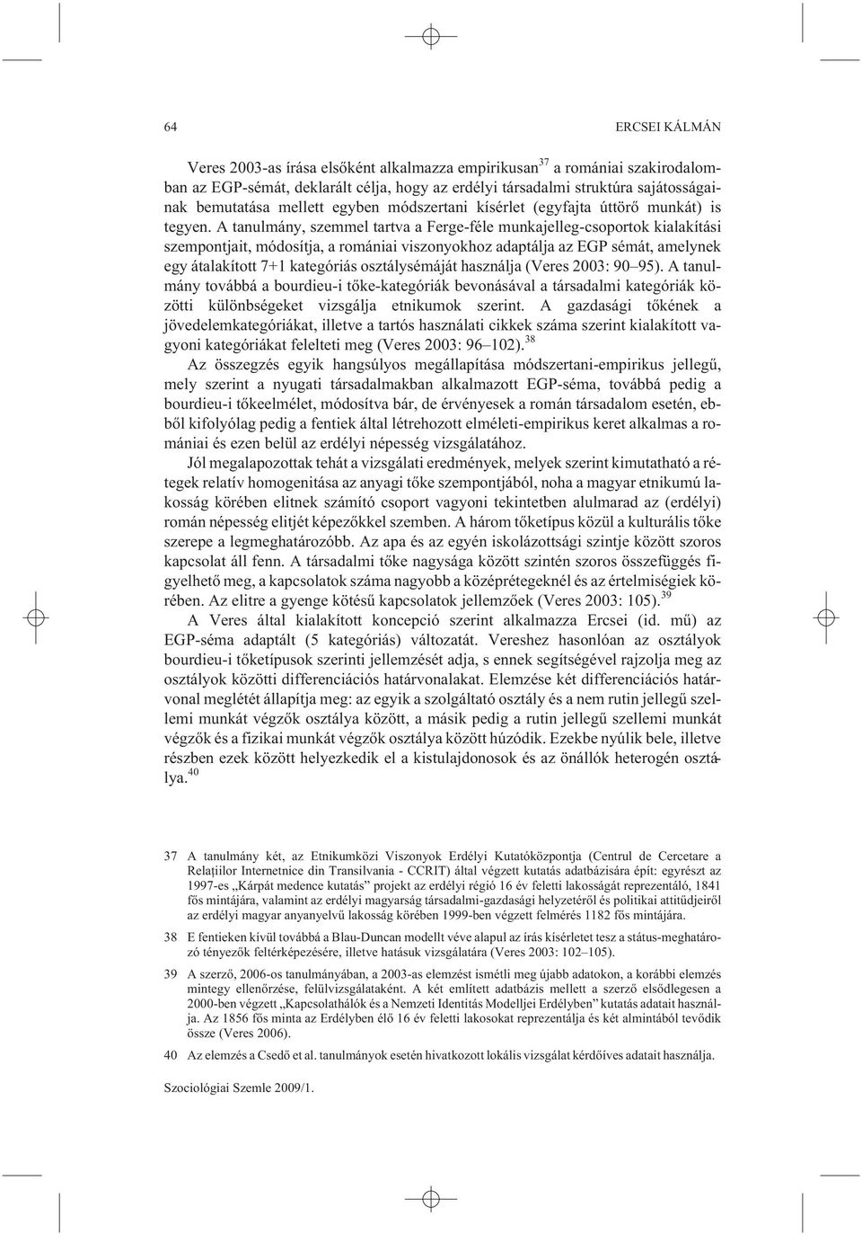 A tanulmány, szemmel tartva a Ferge-féle munkajelleg-csoportok kialakítási szempontjait, módosítja, a romániai viszonyokhoz adaptálja az EGP sémát, amelynek egy átalakított 7+1 kategóriás