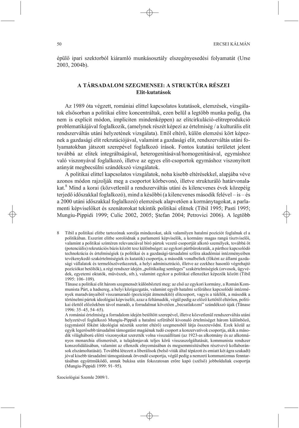 a legtöbb munka pedig, (ha nem is explicit módon, impliciten mindenképpen) az elitcirkuláció-elitreprodukció problematikájával foglalkozik, (amelynek részét képezi az értelmiség / a kulturális elit