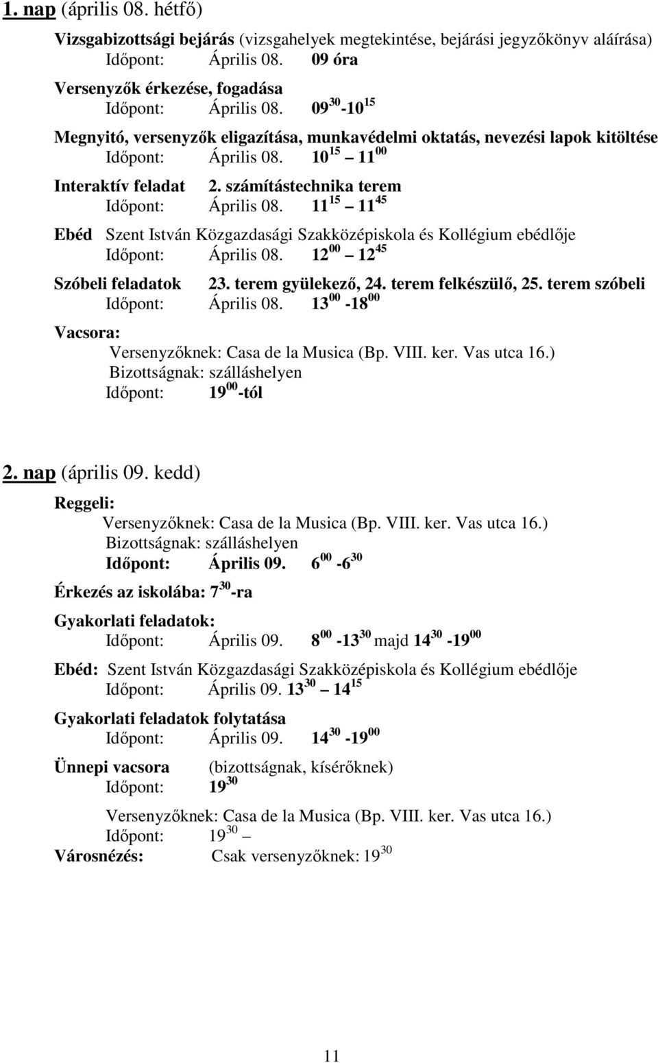 11 15 11 45 Ebéd Szent István Közgazdasági Szakközépiskola és Kollégium ebédlője Időpont: Április 08. 12 00 12 45 Szóbeli feladatok 23. terem gyülekező, 24. terem felkészülő, 25.