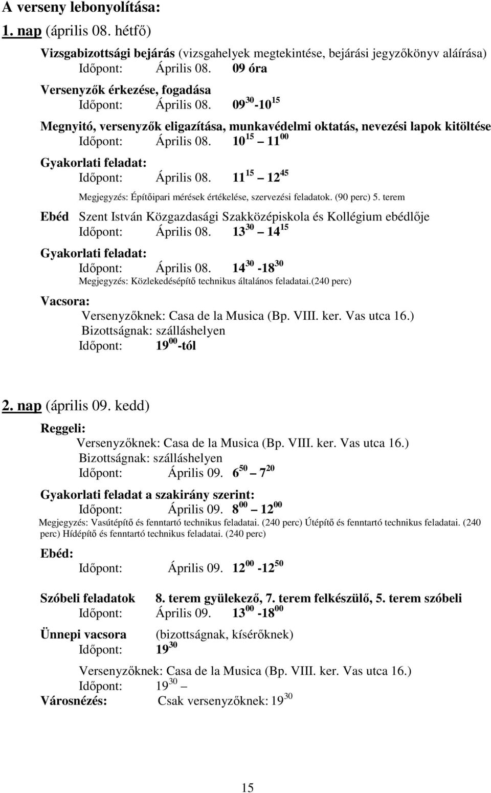 10 15 11 00 Gyakorlati feladat: Időpont: Április 08. 11 15 12 45 Megjegyzés: Építőipari mérések értékelése, szervezési feladatok. (90 perc) 5.