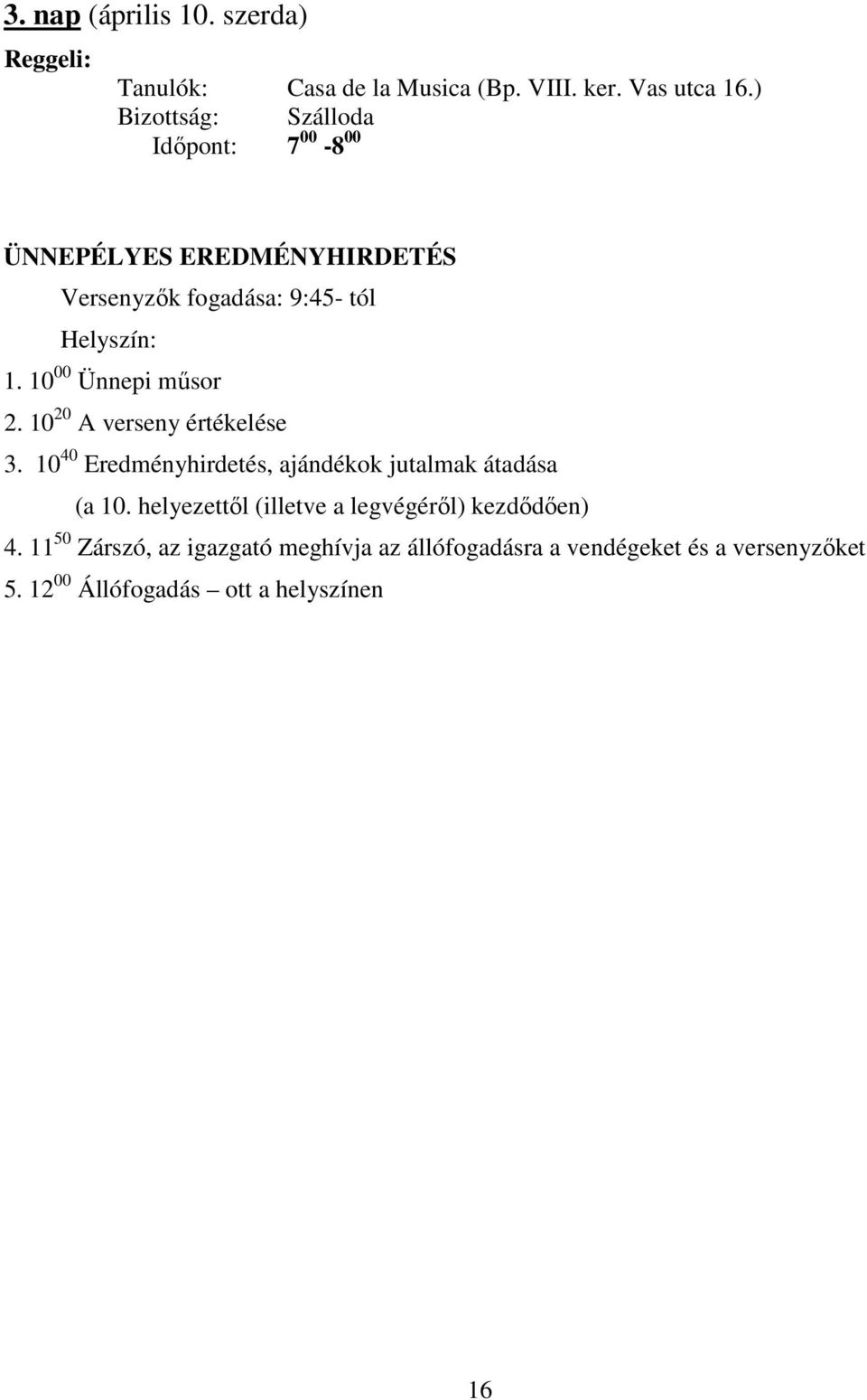 10 00 Ünnepi műsor 2. 10 20 A verseny értékelése 3. 10 40 Eredményhirdetés, ajándékok jutalmak átadása (a 10.