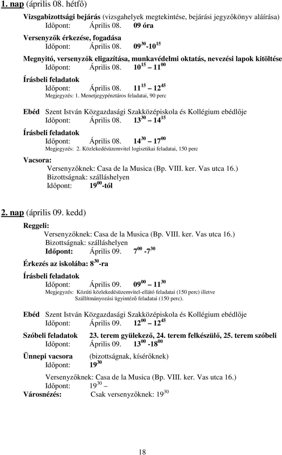 Menetjegypénztáros feladatai, 90 perc Ebéd Szent István Közgazdasági Szakközépiskola és Kollégium ebédlője Időpont: Április 08. 13 30 14 15 Írásbeli feladatok Időpont: Április 08.