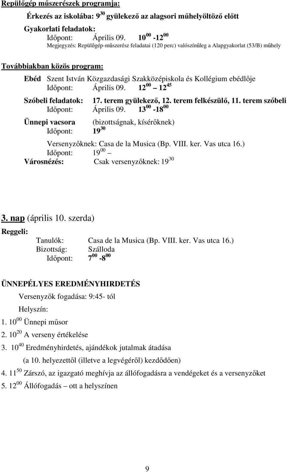 ebédlője Időpont: Április 09. 12 00 12 45 Szóbeli feladatok: 17. terem gyülekező, 12. terem felkészülő, 11. terem szóbeli Időpont: Április 09.