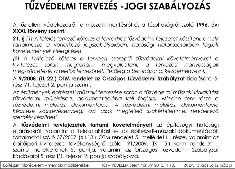 (2) A kivitelező köteles a tervben szereplő tűzvédelmi követelményeket a kivitelezés során megtartani, megvalósítani, a tervezési hiányosságok megszüntetését a felelős tervezőnél, illetőleg a