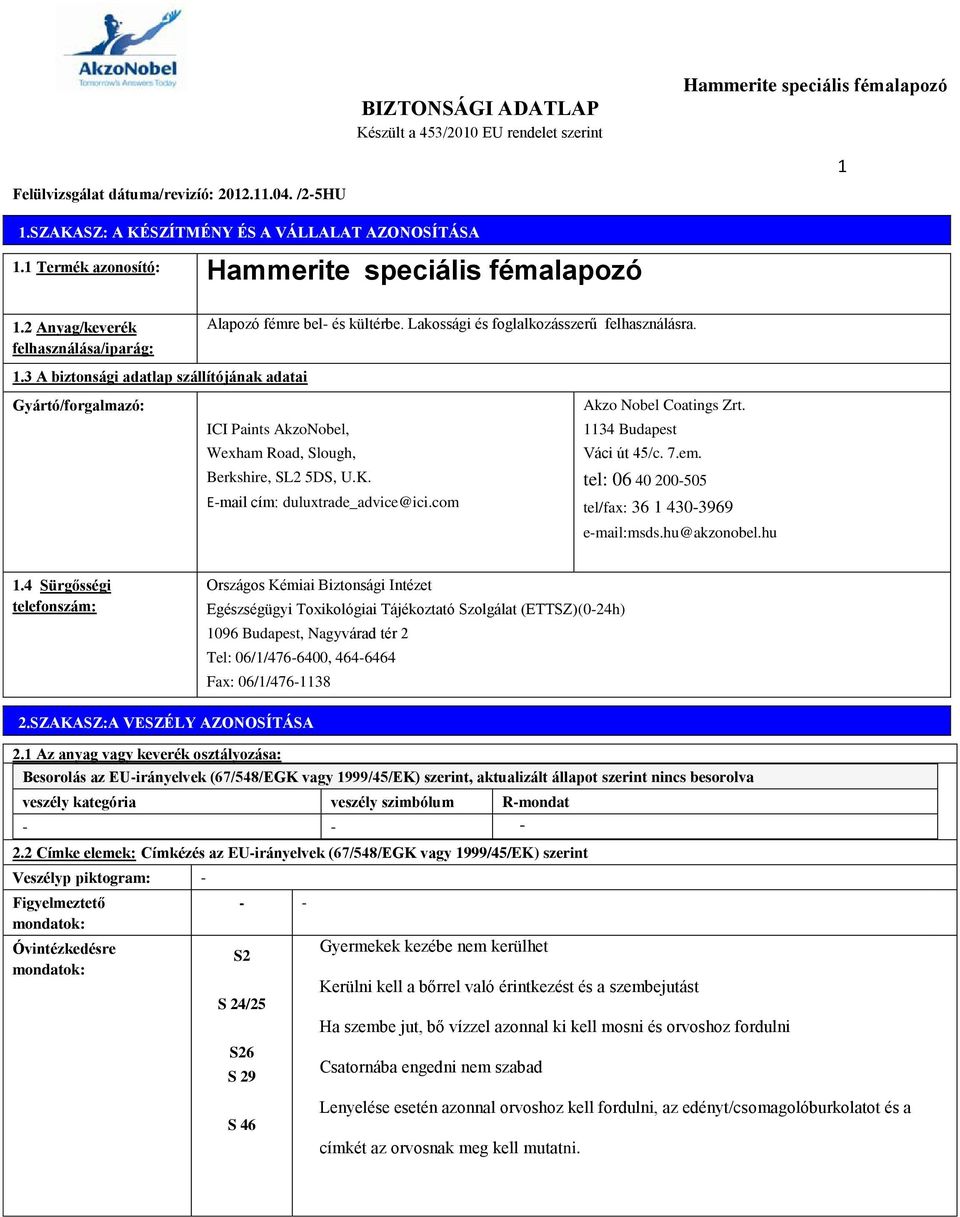 E-mail cím: duluxtrade_advice@ici.com Akzo Nobel Coatings Zrt. 1134 Budapest Váci út 45/c. 7.em. tel: 06 40 200-505 tel/fax: 36 1 430-3969 e-mail:msds.hu@akzonobel.hu 1.