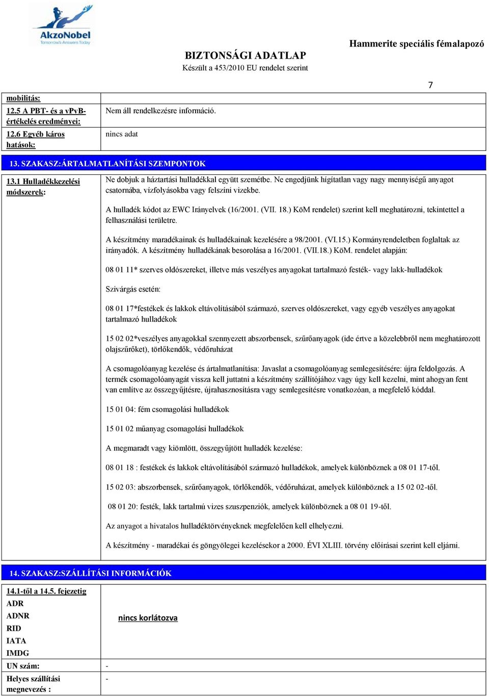 A hulladék kódot az EWC Irányelvek (16/2001. (VII. 18.) KöM rendelet) szerint kell meghatározni, tekintettel a felhasználási területre. A készítmény maradékainak és hulladékainak kezelésére a 98/2001.