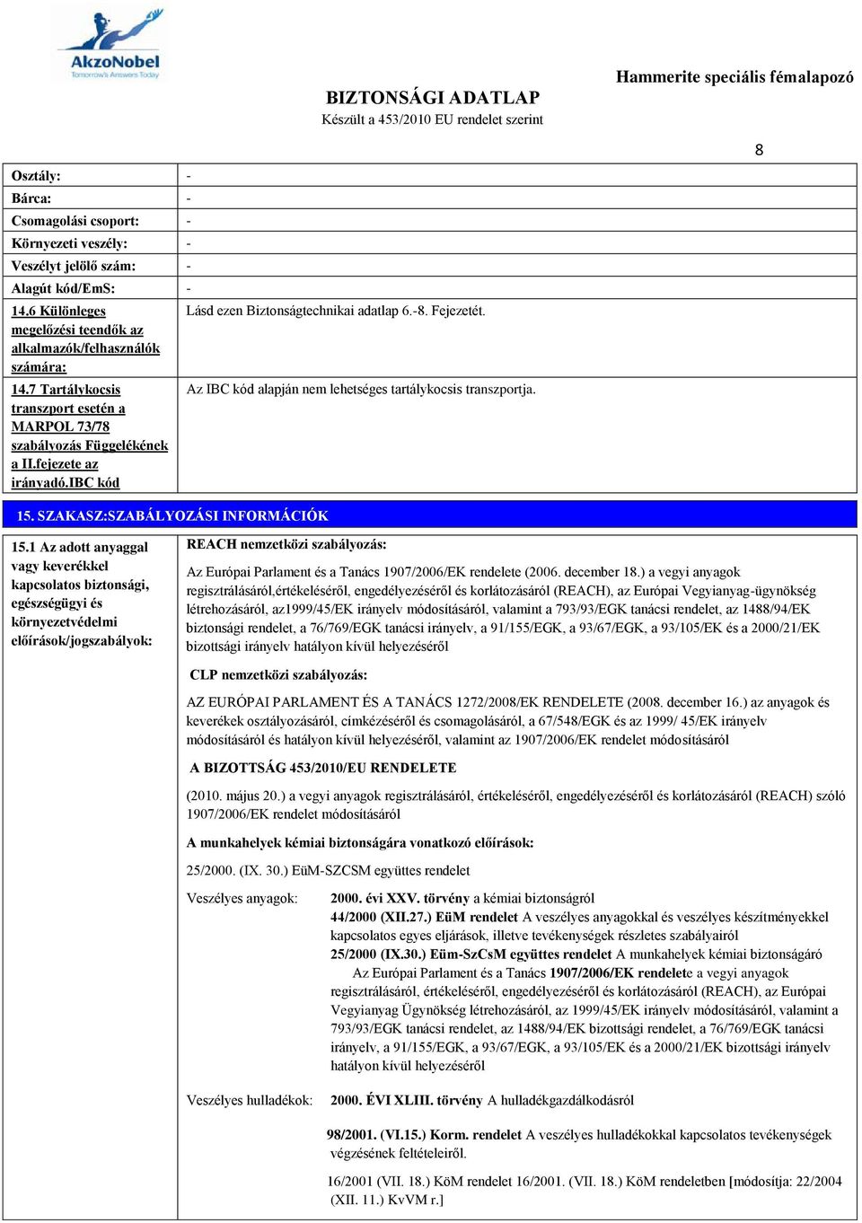 Az IBC kód alapján nem lehetséges tartálykocsis transzportja. 8 15. SZAKASZ:SZABÁLYOZÁSI INFORMÁCIÓK 15.