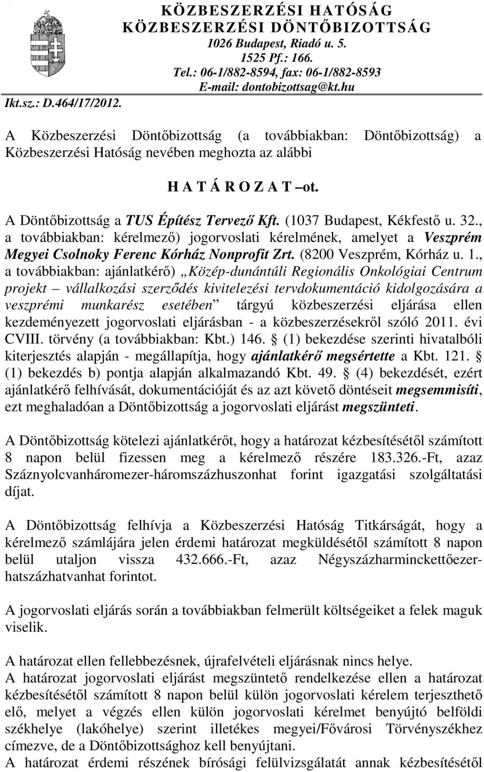(1037 Budapest, Kékfestı u. 32., a továbbiakban: kérelmezı) jogorvoslati kérelmének, amelyet a Veszprém Megyei Csolnoky Ferenc Kórház Nonprofit Zrt. (8200 Veszprém, Kórház u. 1.