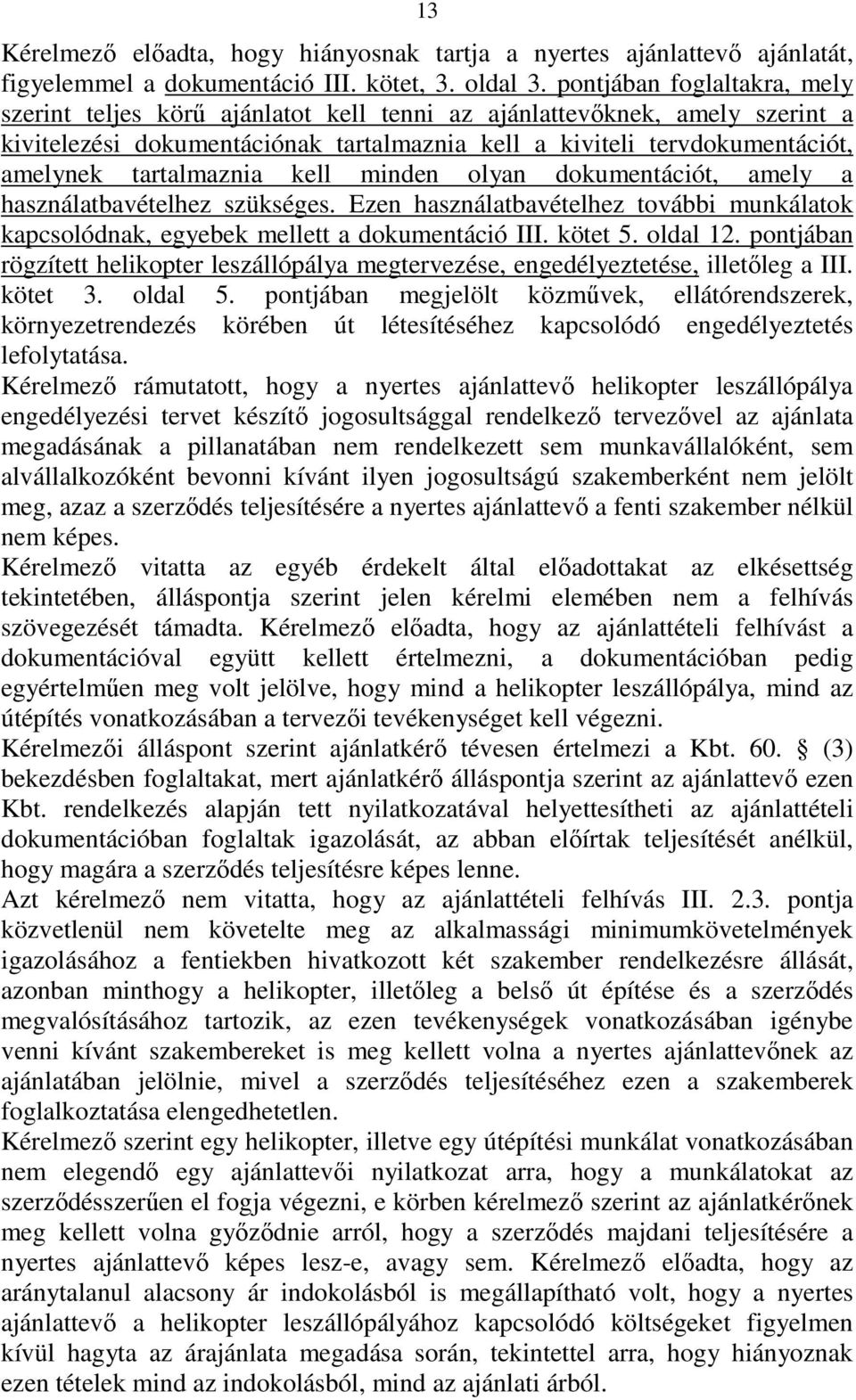 tartalmaznia kell minden olyan dokumentációt, amely a használatbavételhez szükséges. Ezen használatbavételhez további munkálatok kapcsolódnak, egyebek mellett a dokumentáció III. kötet 5. oldal 12.