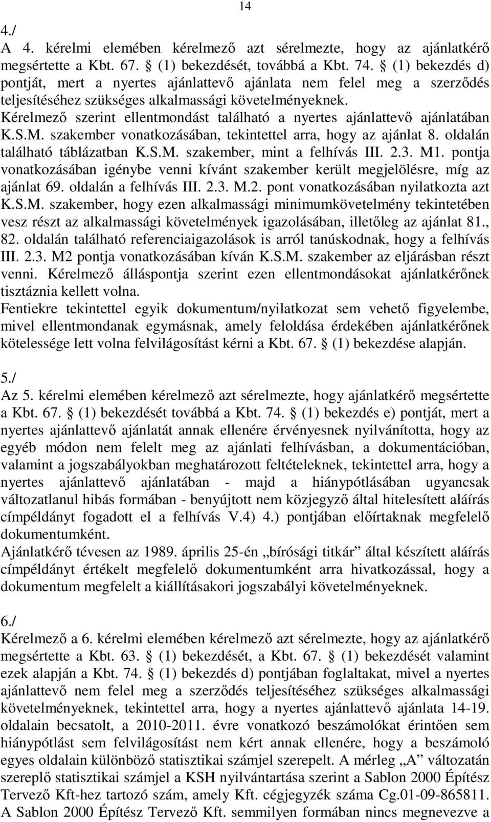 Kérelmezı szerint ellentmondást található a nyertes ajánlattevı ajánlatában K.S.M. szakember vonatkozásában, tekintettel arra, hogy az ajánlat 8. oldalán található táblázatban K.S.M. szakember, mint a felhívás III.