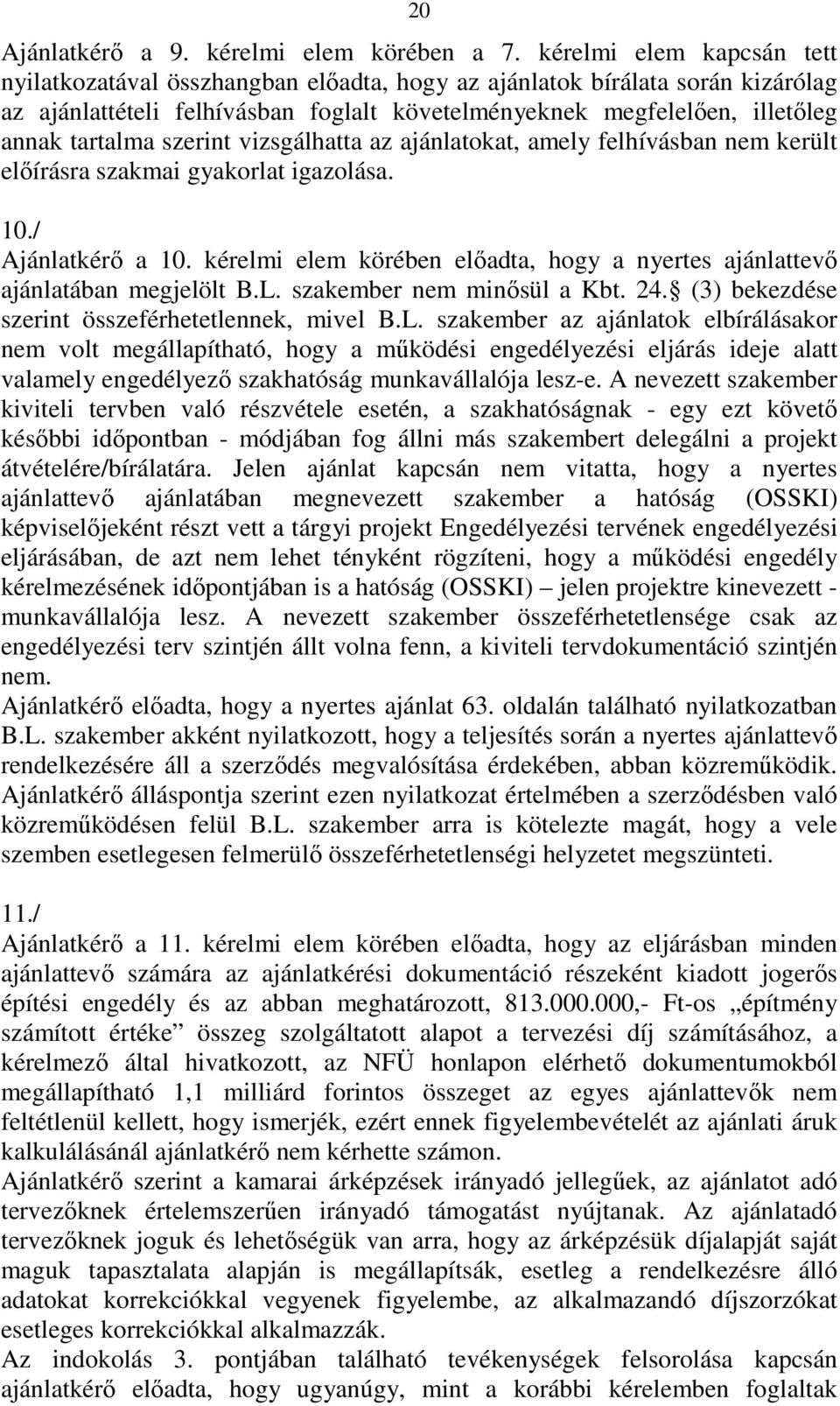 szerint vizsgálhatta az ajánlatokat, amely felhívásban nem került elıírásra szakmai gyakorlat igazolása. 10./ Ajánlatkérı a 10.