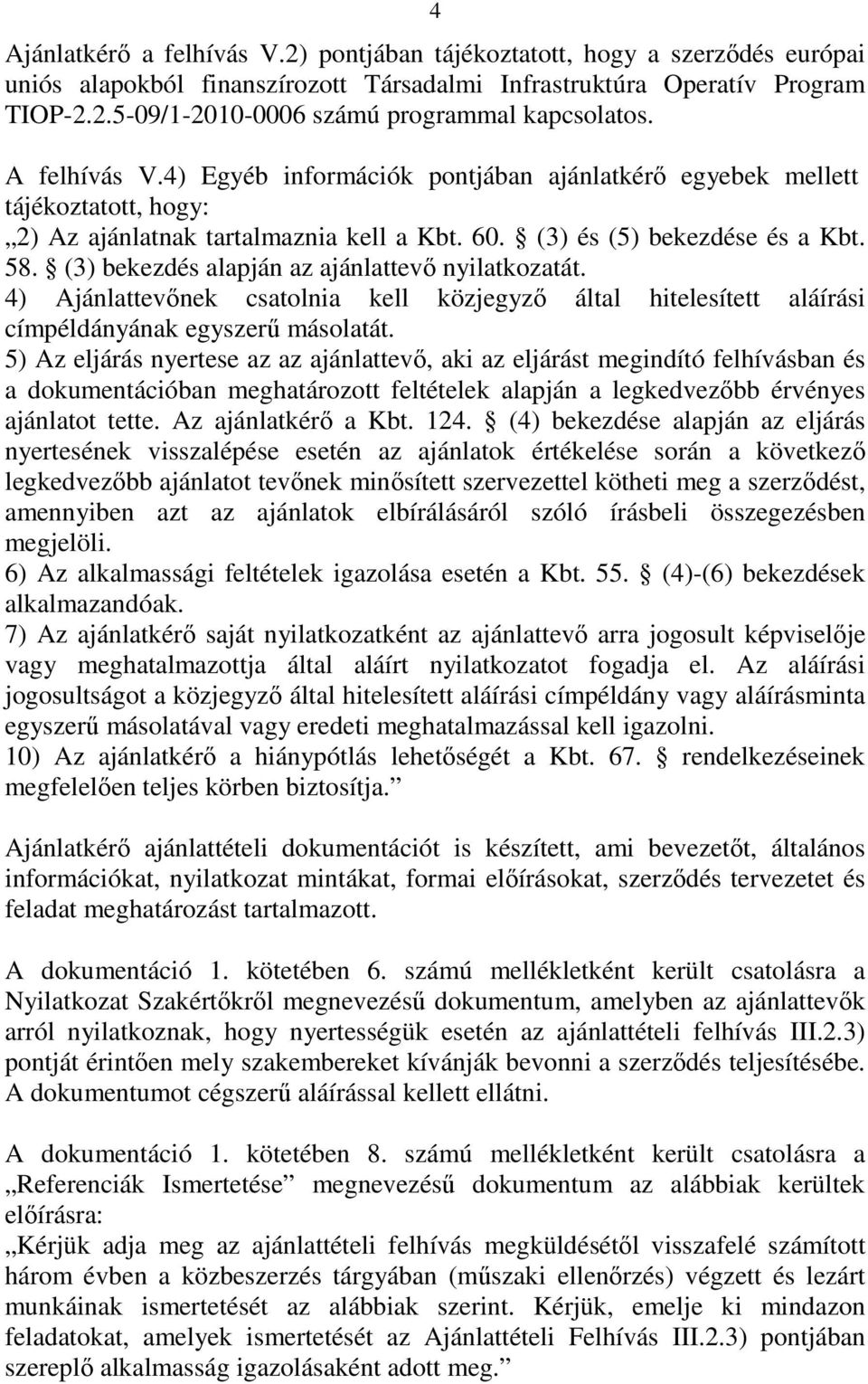 (3) bekezdés alapján az ajánlattevı nyilatkozatát. 4) Ajánlattevınek csatolnia kell közjegyzı által hitelesített aláírási címpéldányának egyszerő másolatát.