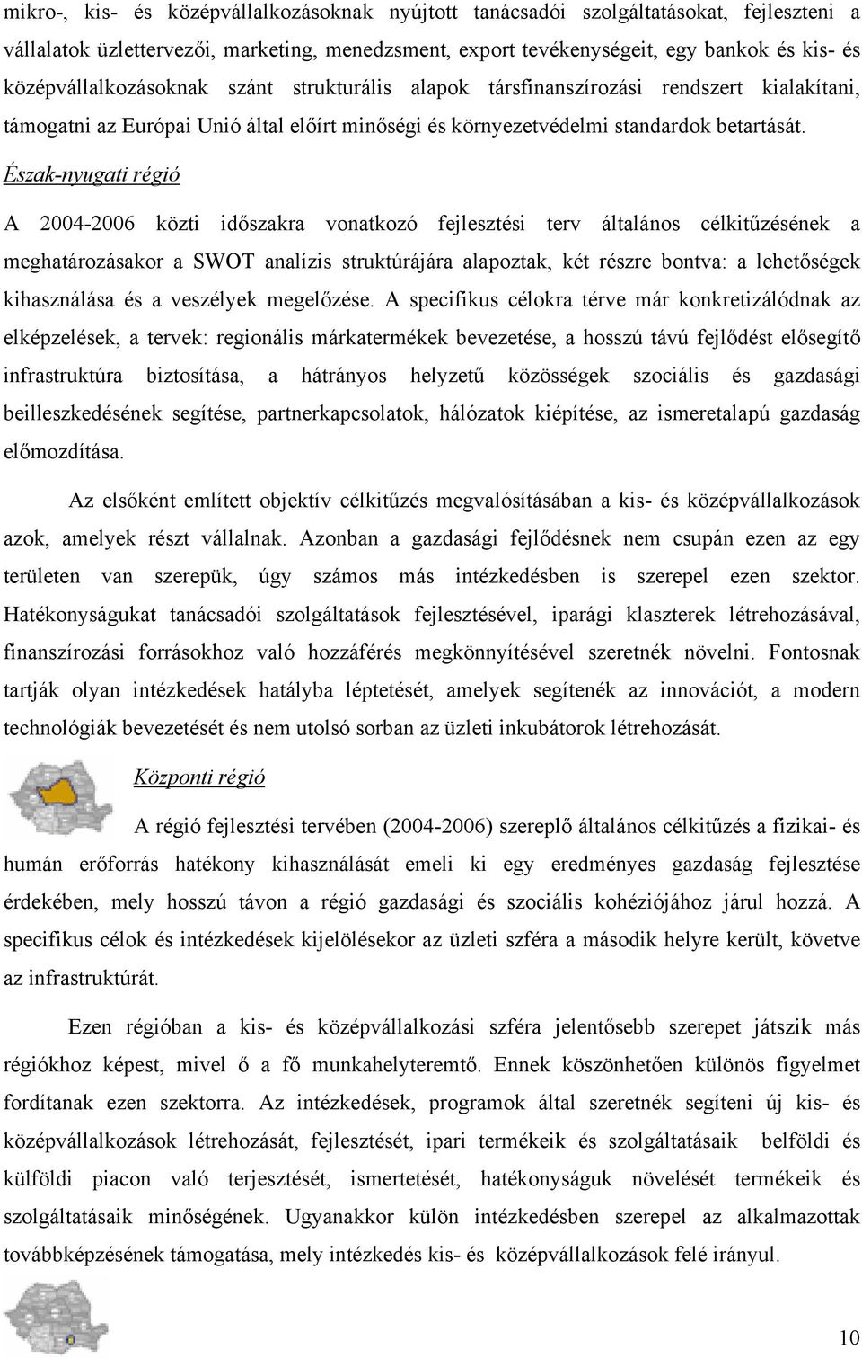 Észak-nyugati régió A 2004-2006 közti időszakra vonatkozó fejlesztési terv általános célkitűzésének a meghatározásakor a SWOT analízis struktúrájára alapoztak, két részre bontva: a lehetőségek