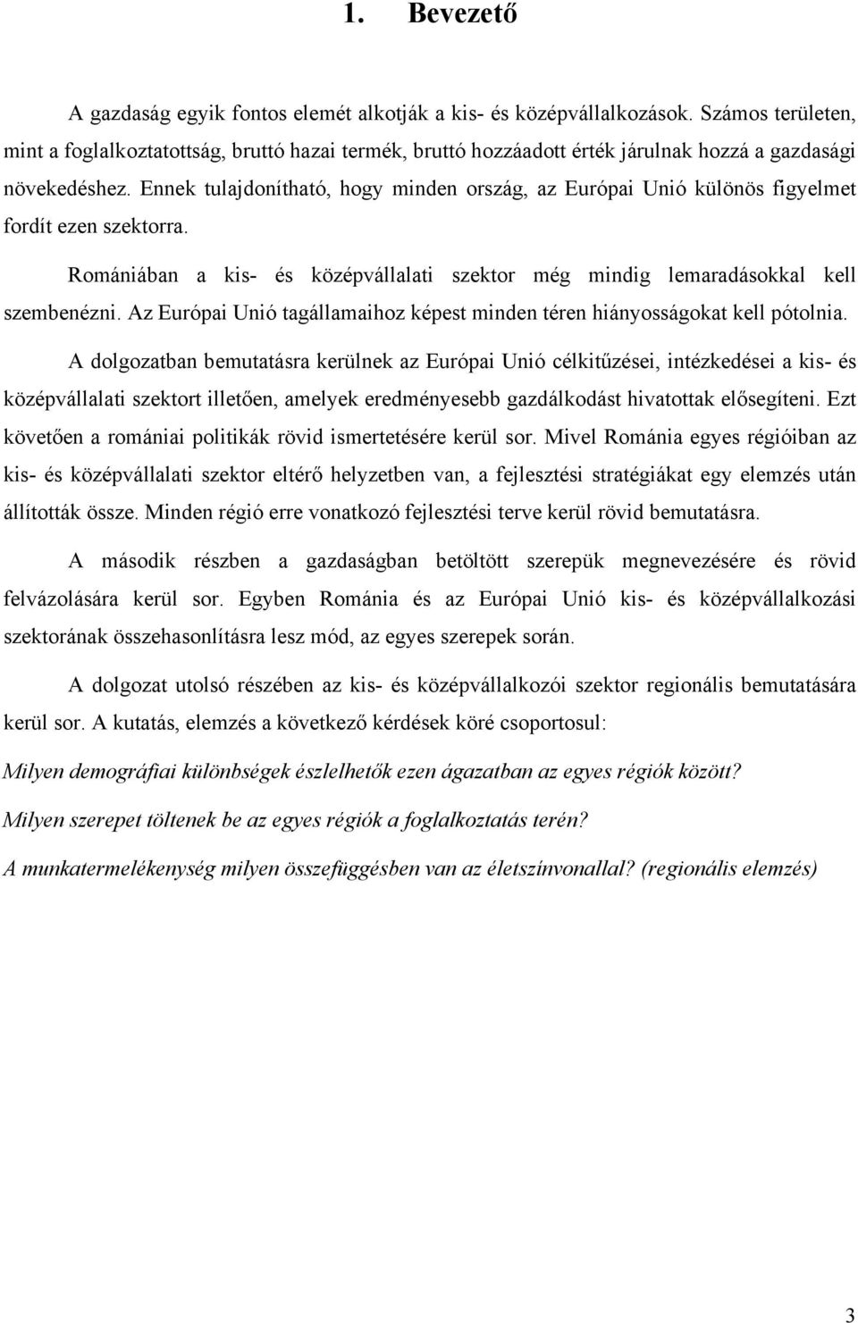 Ennek tulajdonítható, hogy minden ország, az Európai Unió különös figyelmet fordít ezen szektorra. Romániában a kis- és középvállalati szektor még mindig lemaradásokkal kell szembenézni.