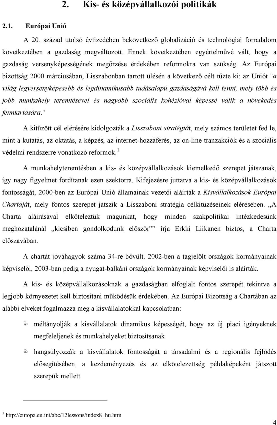 Az Európai bizottság 2000 márciusában, Lisszabonban tartott ülésén a következő célt tűzte ki: az Uniót "a világ legversenyképesebb és legdinamikusabb tudásalapú gazdaságává kell tenni, mely több és