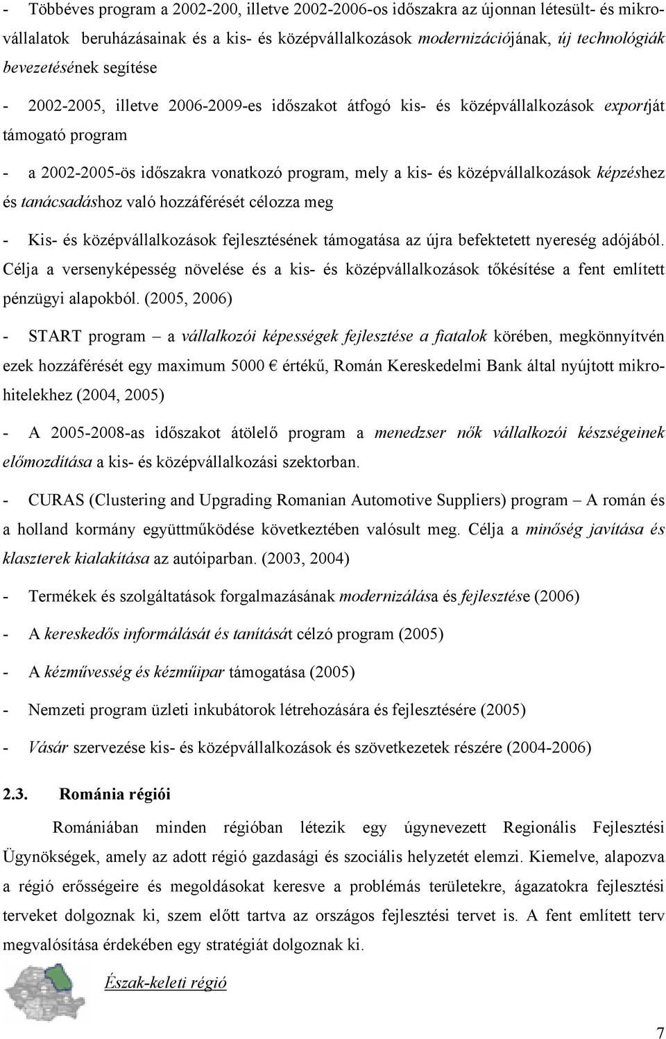 képzéshez és tanácsadáshoz való hozzáférését célozza meg - Kis- és középvállalkozások fejlesztésének támogatása az újra befektetett nyereség adójából.