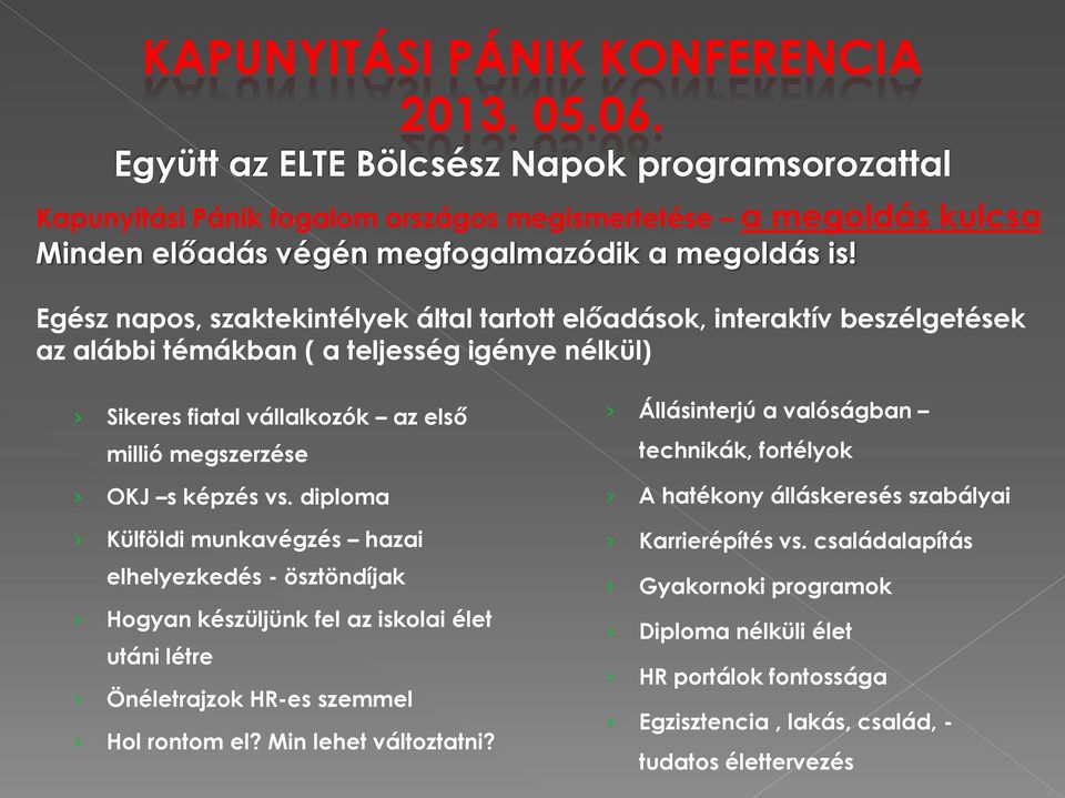 Egész napos, szaktekintélyek által tartott előadások, interaktív beszélgetések az alábbi témákban ( a teljesség igénye nélkül) Sikeres fiatal vállalkozók az első millió megszerzése OKJ s képzés vs.