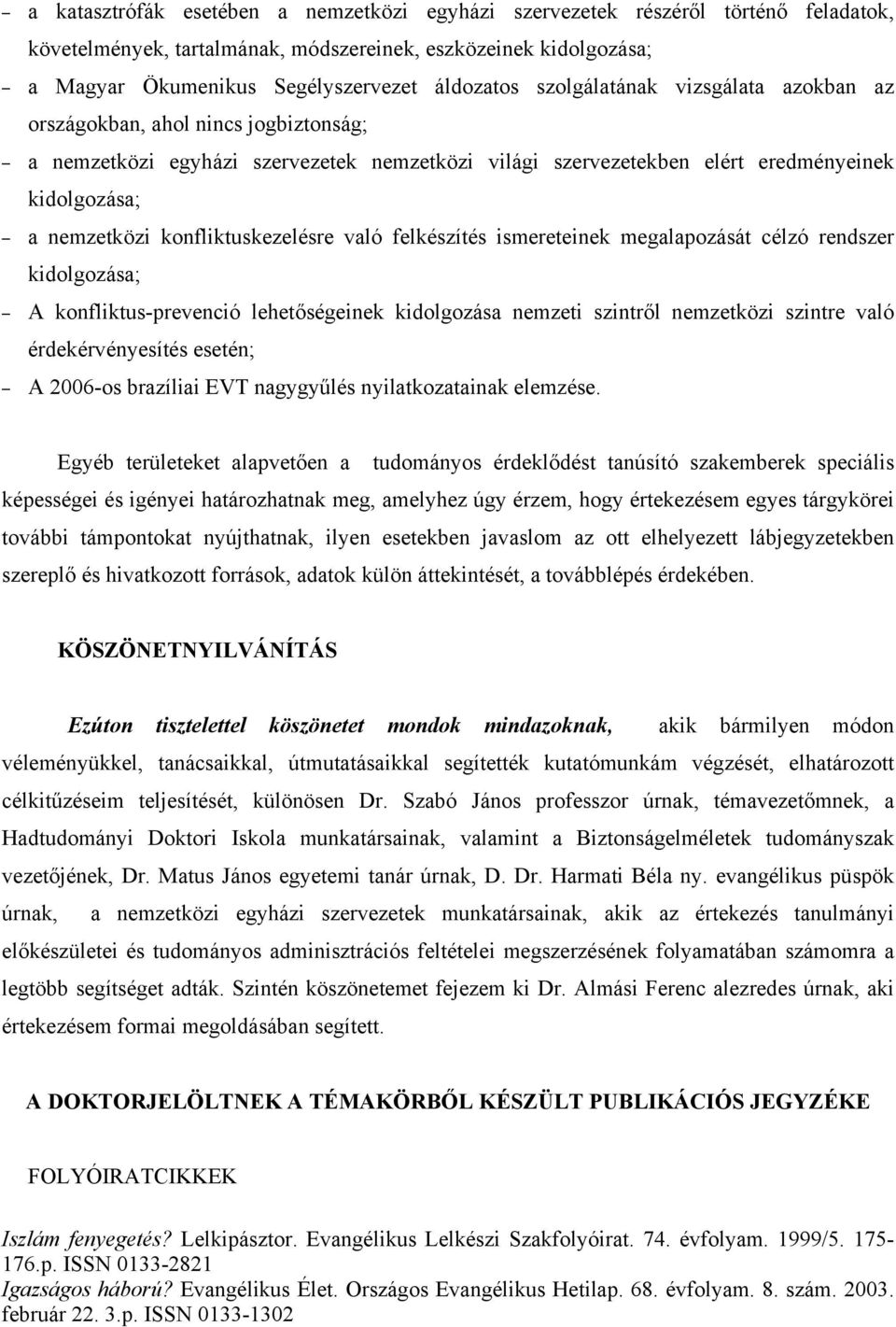 konfliktuskezelésre való felkészítés ismereteinek megalapozását célzó rendszer kidolgozása; A konfliktus-prevenció lehetőségeinek kidolgozása nemzeti szintről nemzetközi szintre való