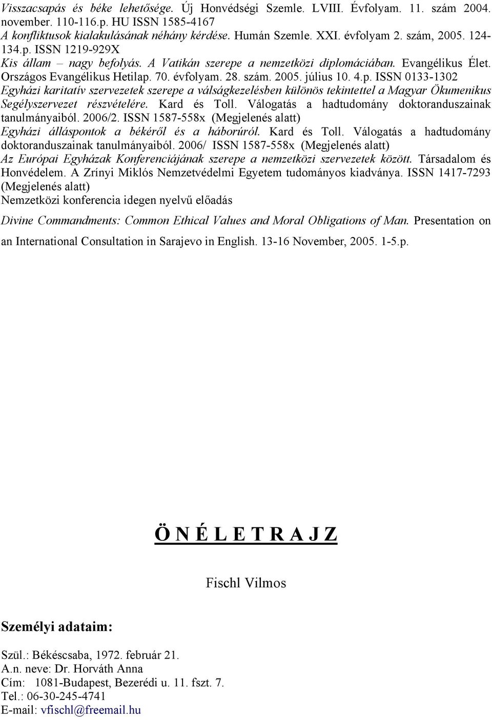 4.p. ISSN 0133-1302 Egyházi karitatív szervezetek szerepe a válságkezelésben különös tekintettel a Magyar Ökumenikus Segélyszervezet részvételére. Kard és Toll.