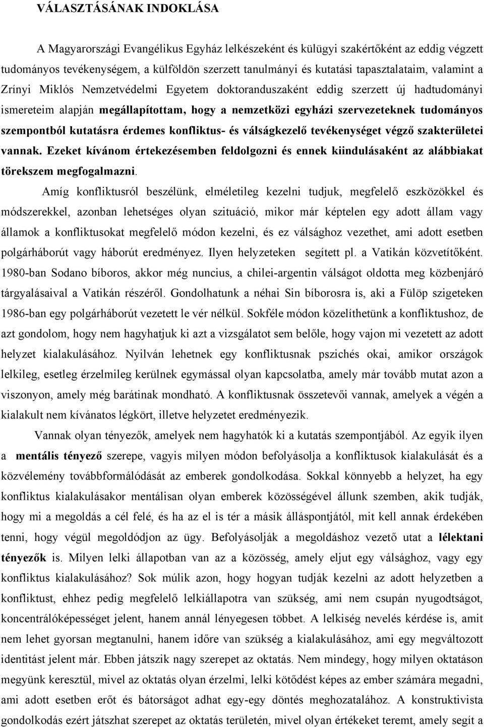 kutatásra érdemes konfliktus- és válságkezelő tevékenységet végző szakterületei vannak. Ezeket kívánom értekezésemben feldolgozni és ennek kiindulásaként az alábbiakat törekszem megfogalmazni.