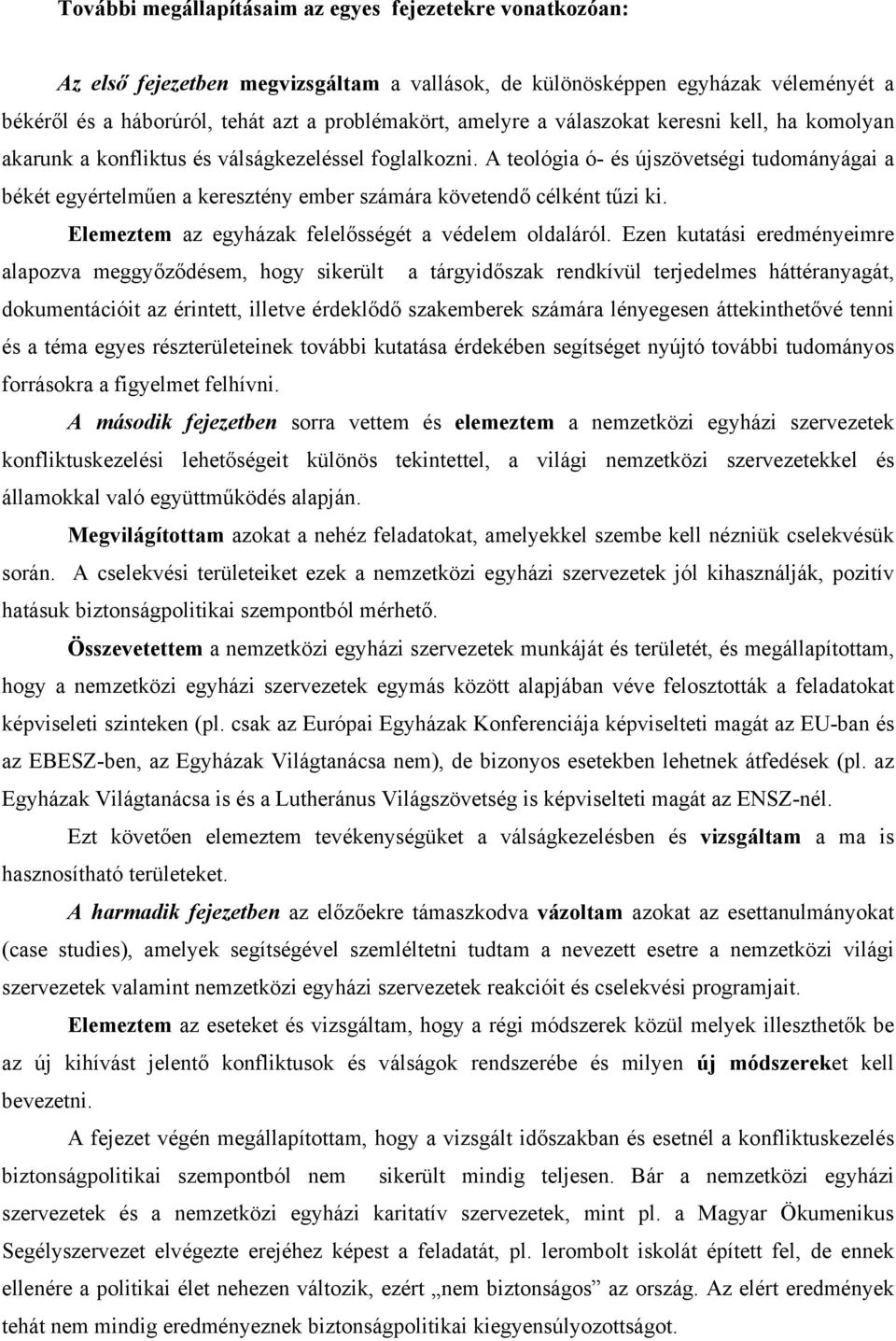 A teológia ó- és újszövetségi tudományágai a békét egyértelműen a keresztény ember számára követendő célként tűzi ki. Elemeztem az egyházak felelősségét a védelem oldaláról.