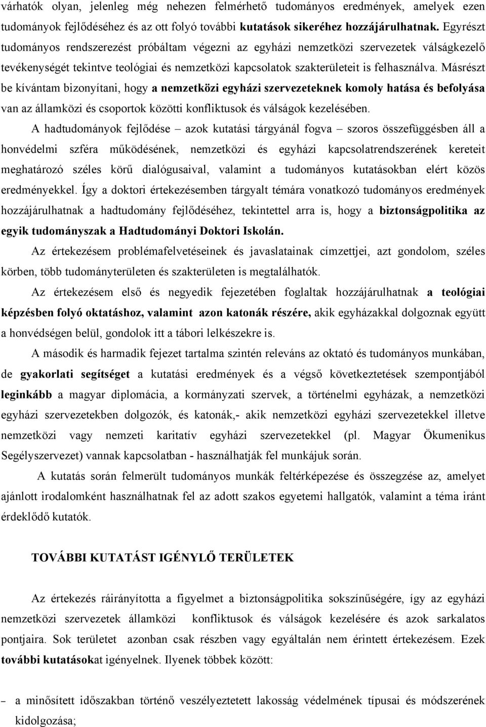 Másrészt be kívántam bizonyítani, hogy a nemzetközi egyházi szervezeteknek komoly hatása és befolyása van az államközi és csoportok közötti konfliktusok és válságok kezelésében.