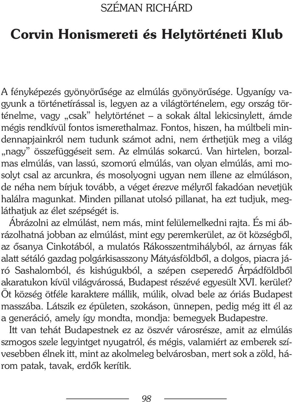 Fontos, hiszen, ha múltbeli mindennapjainkról nem tudunk számot adni, nem érthetjük meg a világ nagy összefüggéseit sem. Az elmúlás sokarcú.