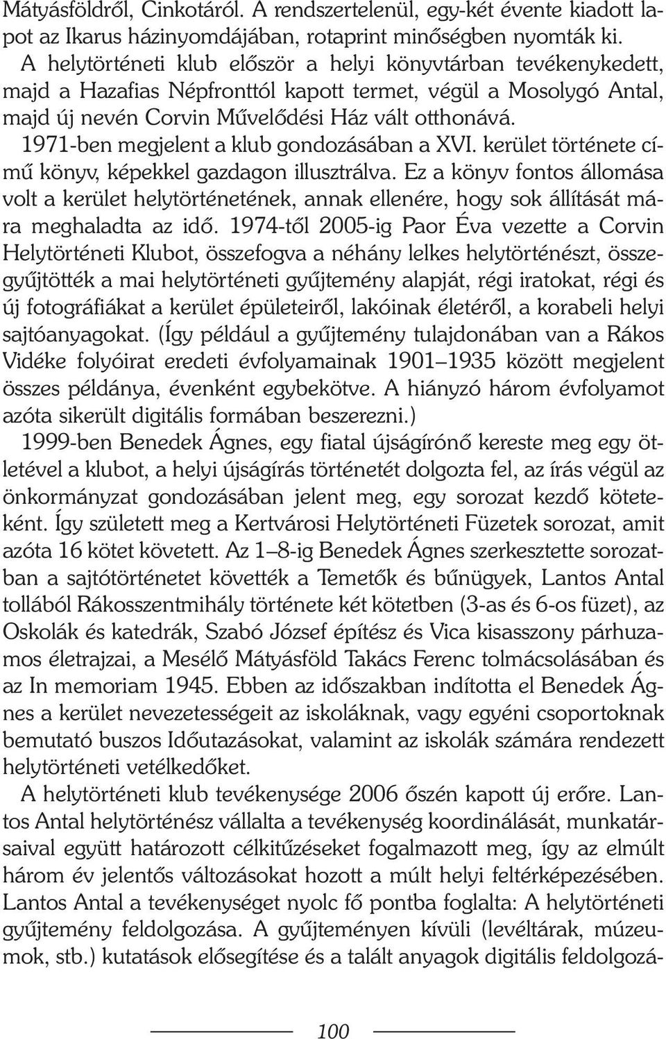 1971-ben megjelent a klub gondozásában a XVI. kerület története címû könyv, képekkel gazdagon illusztrálva.