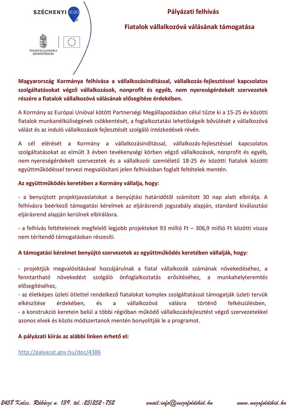 A Kormány az Európai Unióval kötött Partnerségi Megállapodásban célul tűzte ki a 15-25 év közötti fiatalok munkanélküliségének csökkentését, a foglalkoztatási lehetőségeik bővülését a vállalkozóvá