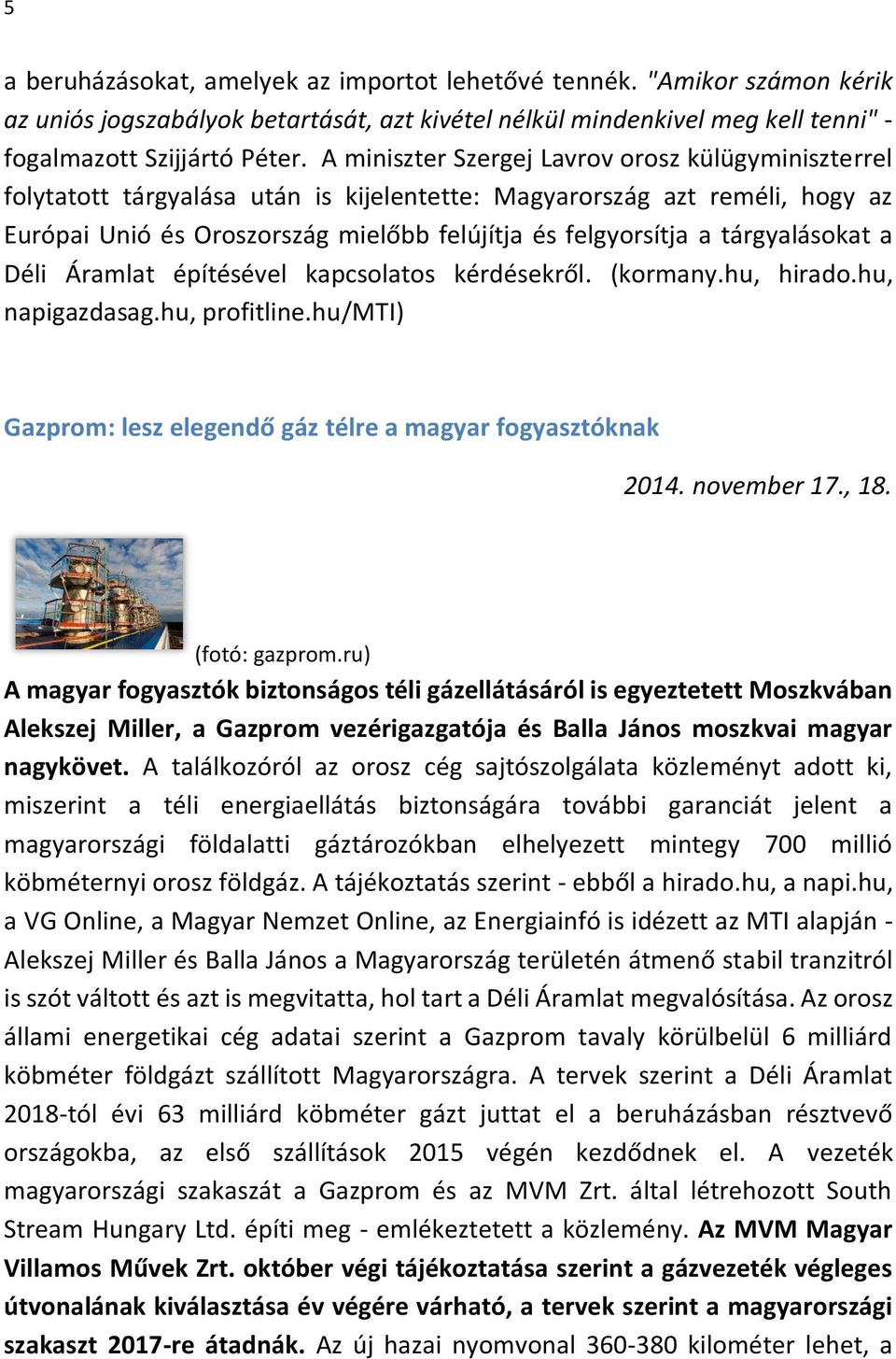 tárgyalásokat a Déli Áramlat építésével kapcsolatos kérdésekről. (kormany.hu, hirado.hu, napigazdasag.hu, profitline.hu/mti) Gazprom: lesz elegendő gáz télre a magyar fogyasztóknak 2014. november 17.