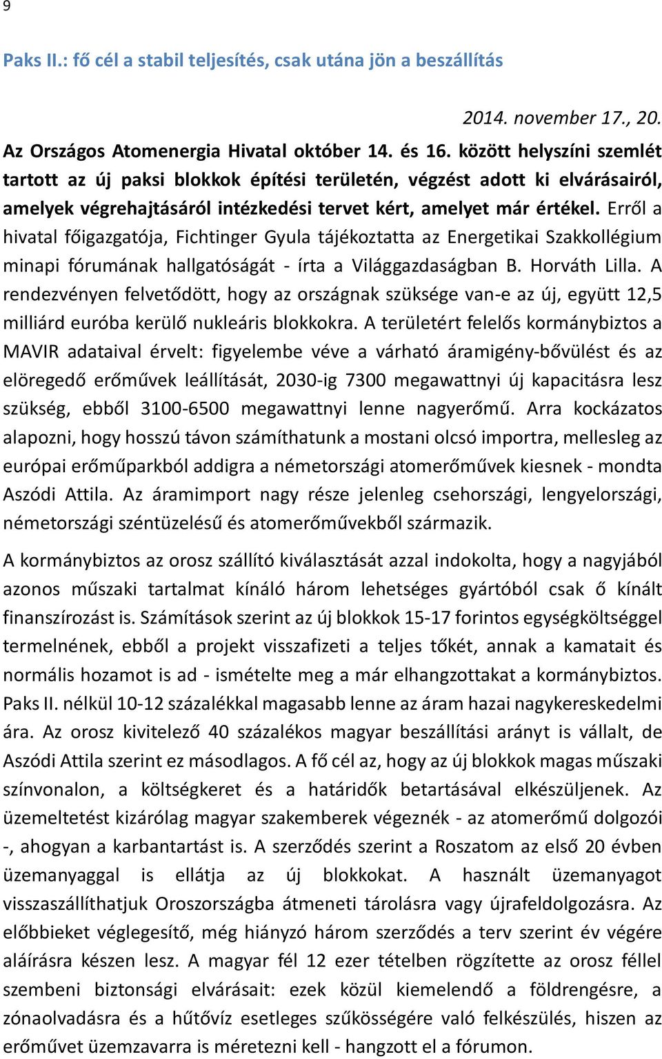 Erről a hivatal főigazgatója, Fichtinger Gyula tájékoztatta az Energetikai Szakkollégium minapi fórumának hallgatóságát - írta a Világgazdaságban B. Horváth Lilla.