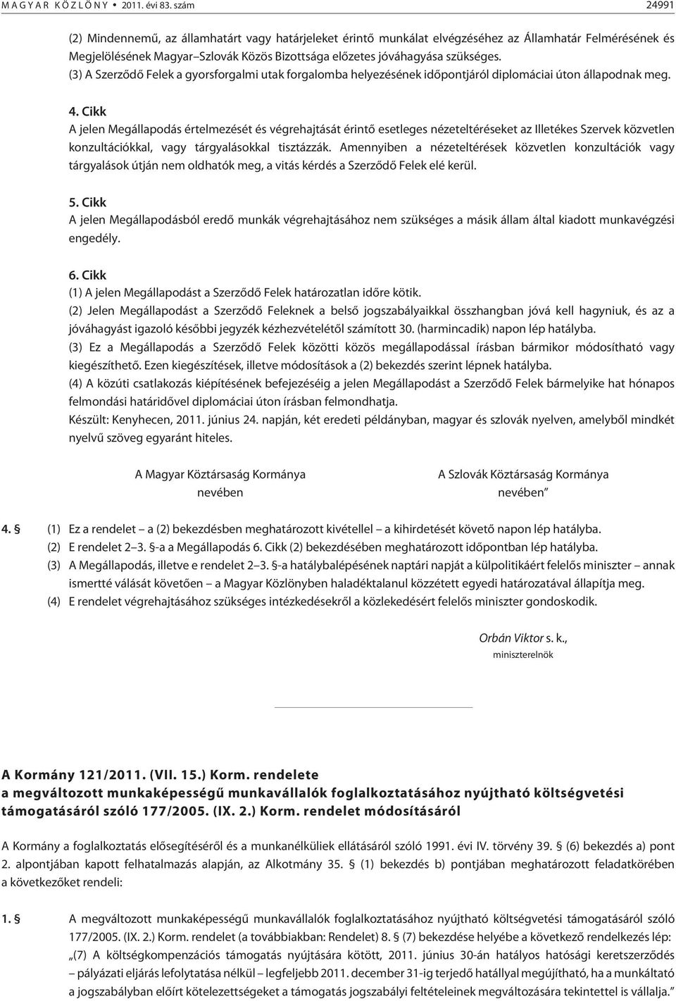 (3) A Szerzõdõ Felek a gyorsforgalmi utak forgalomba helyezésének idõpontjáról diplomáciai úton állapodnak meg. 4.