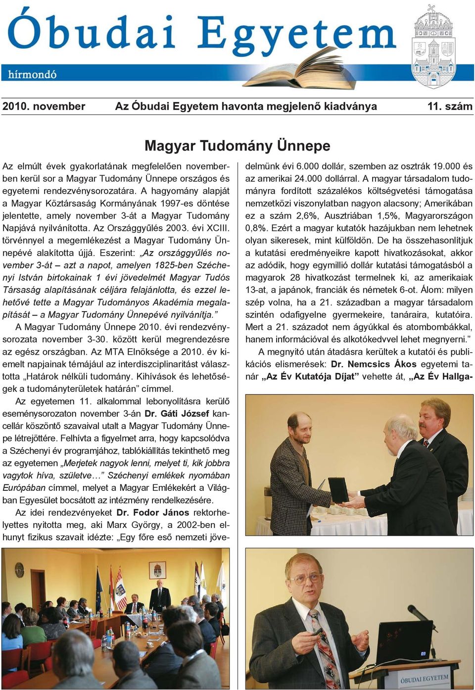 A hagyomány alapját a Magyar Köztársaság Kormányának 1997-es döntése jelentette, amely november 3-át a Magyar Tudomány Napjává nyilvánította. Az Országgyûlés 2003. évi XCIII.