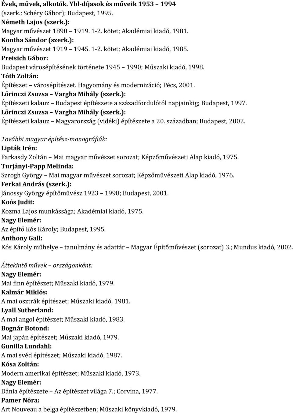 Hagyomány és modernizáció; Pécs, 2001. Lőrinczi Zsuzsa Vargha Mihály (szerk.): Építészeti kalauz Budapest építészete a századfordulótól napjainkig; Budapest, 1997.