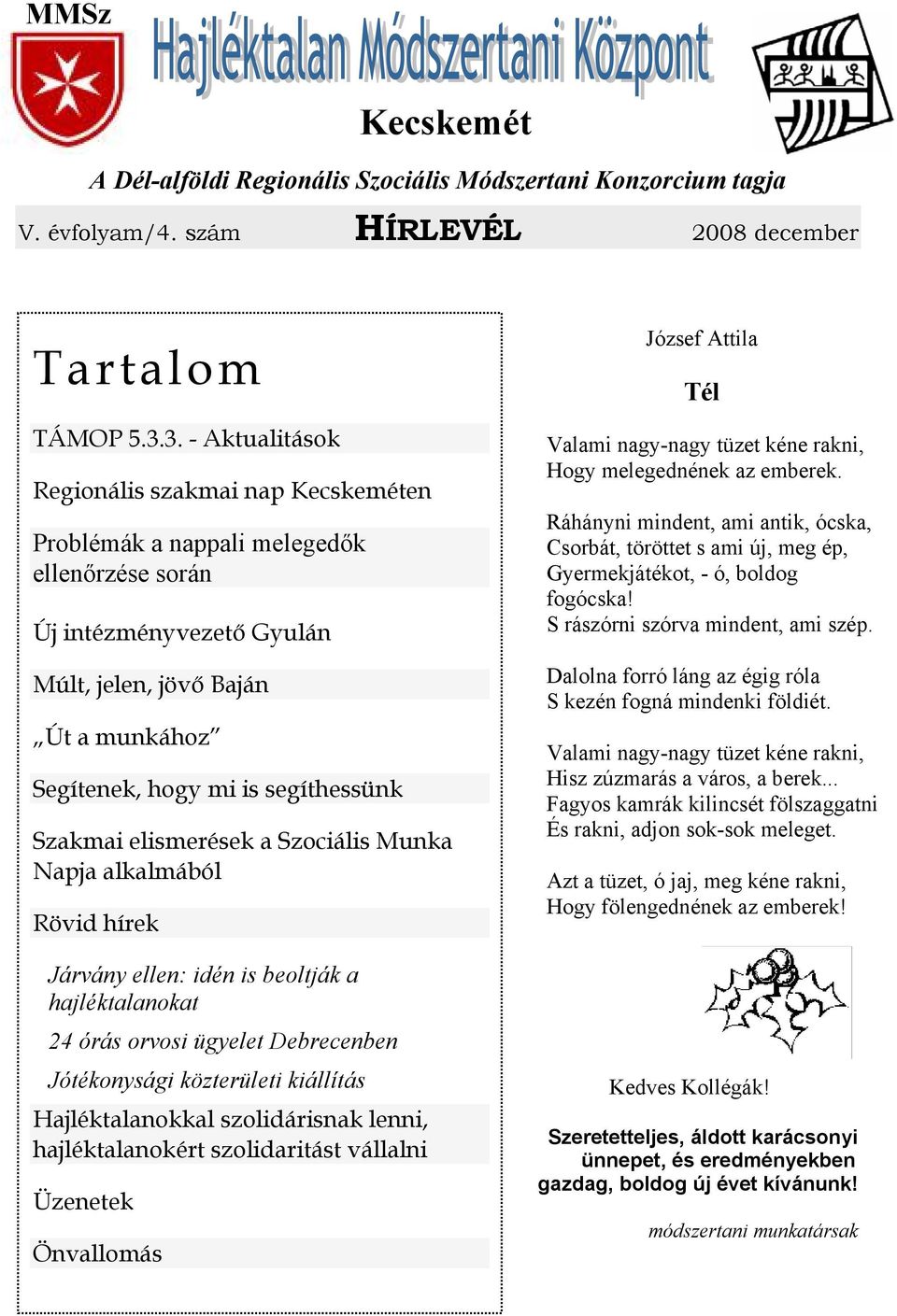 Szakmai elismerések a Szociális Munka Napja alkalmából Rövid hírek Járvány ellen: idén is beoltják a hajléktalanokat 24 órás orvosi ügyelet Debrecenben Jótékonysági közterületi kiállítás