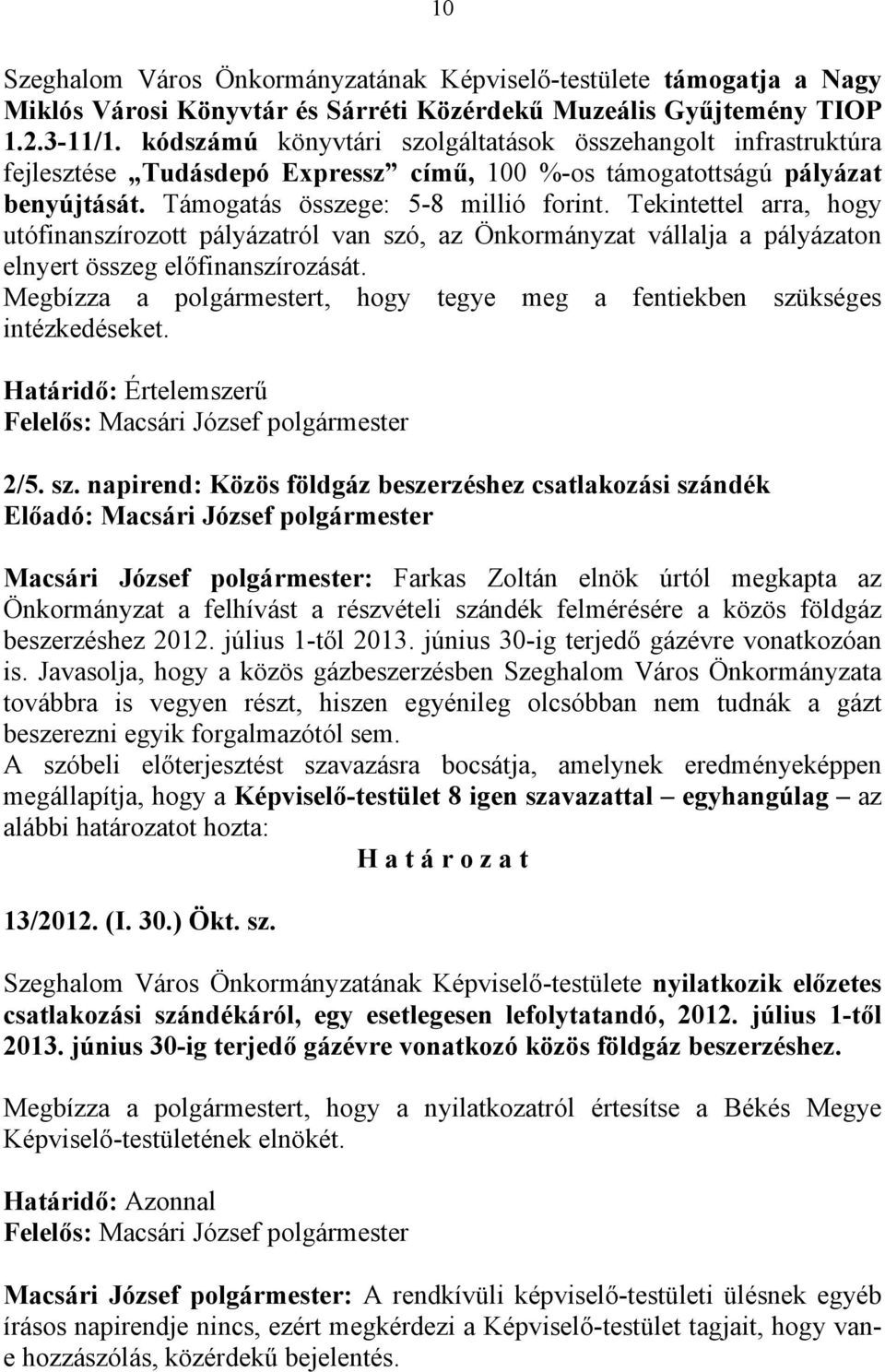 Tekintettel arra, hogy utófinanszírozott pályázatról van szó, az Önkormányzat vállalja a pályázaton elnyert összeg előfinanszírozását.