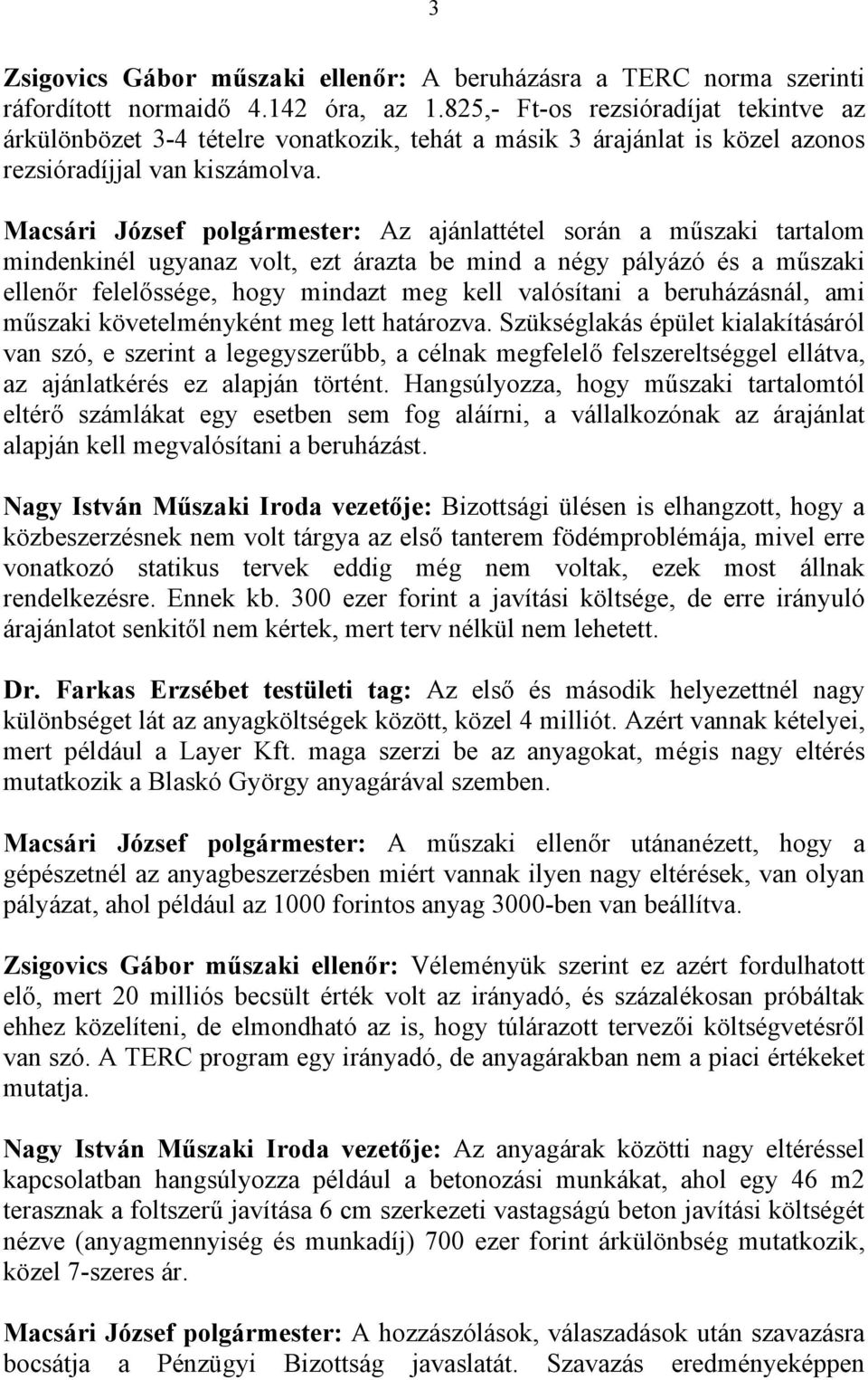 Macsári József polgármester: Az ajánlattétel során a műszaki tartalom mindenkinél ugyanaz volt, ezt árazta be mind a négy pályázó és a műszaki ellenőr felelőssége, hogy mindazt meg kell valósítani a