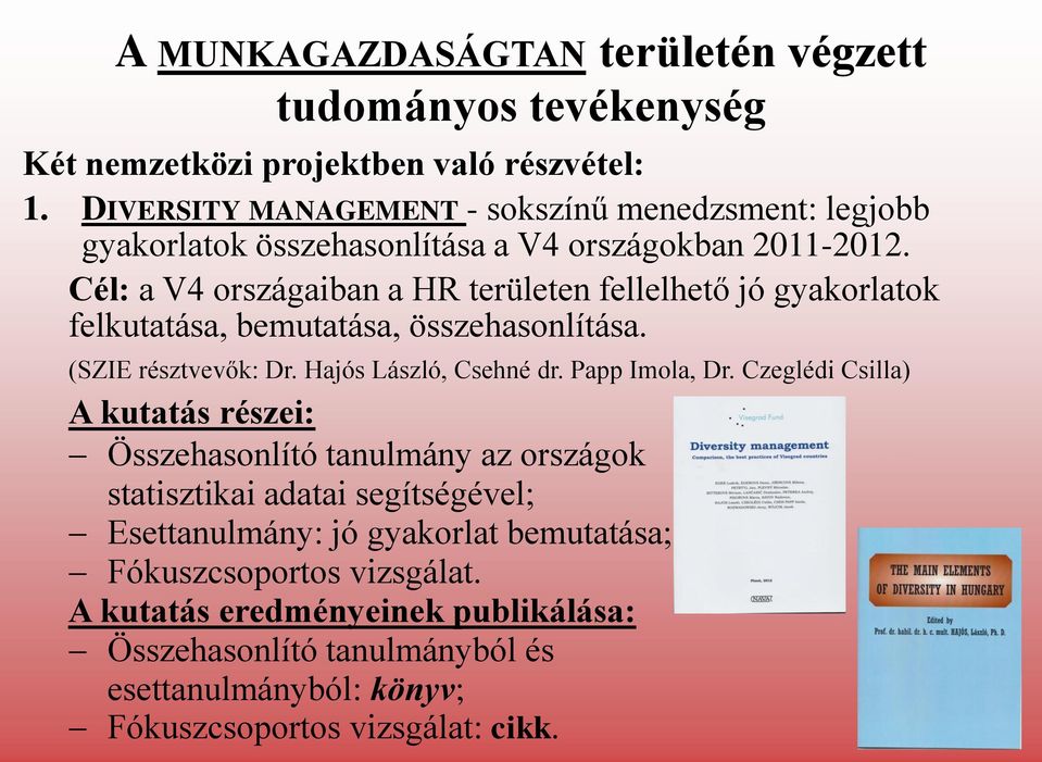 Cél: a V4 országaiban a HR területen fellelhető jó gyakorlatok felkutatása, bemutatása, összehasonlítása. (SZIE résztvevők: Dr. Hajós László, Csehné dr. Papp Imola, Dr.